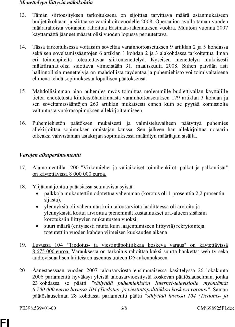 Tässä tarkoituksessa voitaisiin soveltaa varainhoitoasetuksen 9 artiklan 2 ja 5 kohdassa sekä sen soveltamissääntöjen 6 artiklan 1 kohdan 2 ja 3 alakohdassa tarkoitettua ilman eri toimenpiteitä