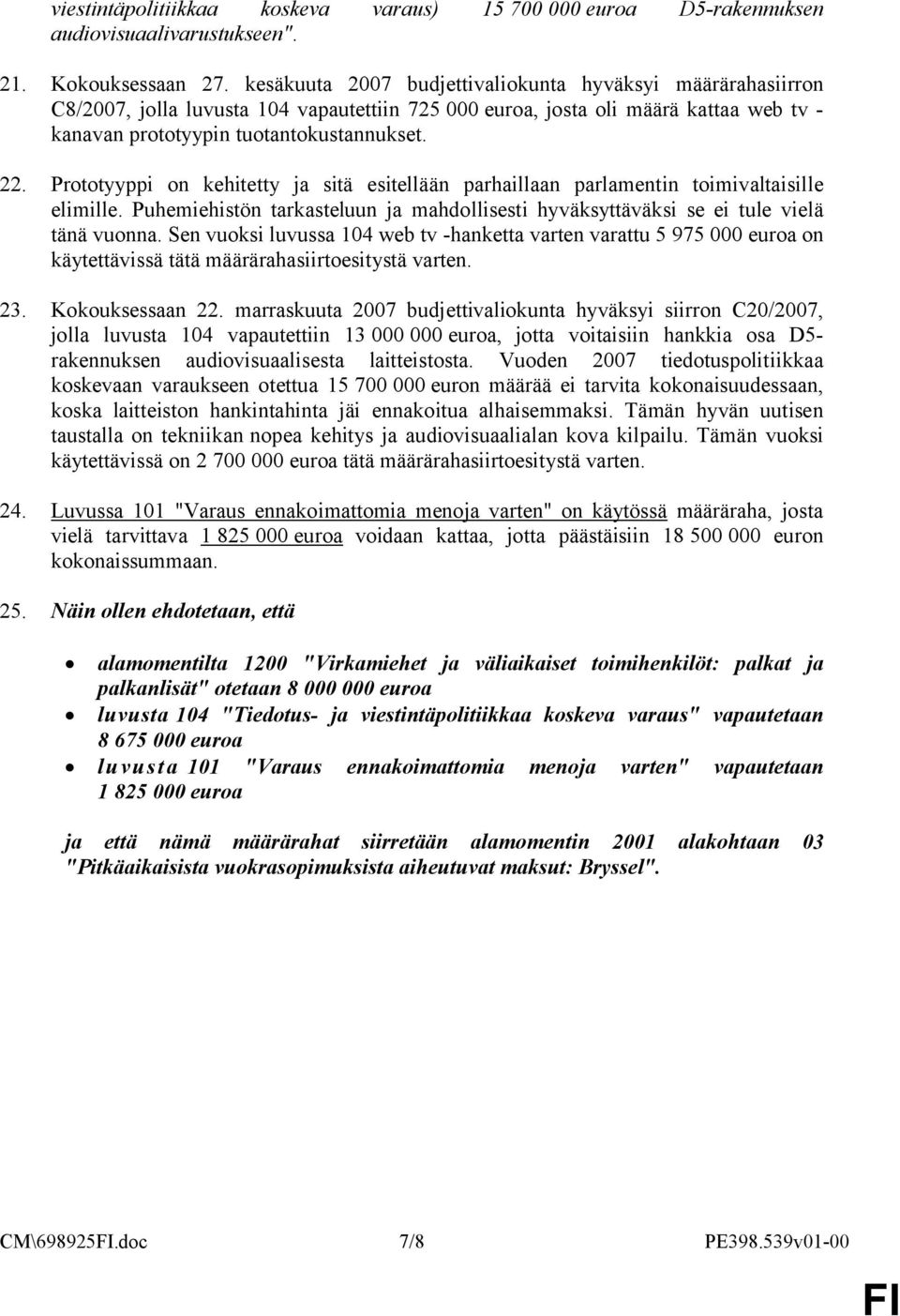 Prototyyppi on kehitetty ja sitä esitellään parhaillaan parlamentin toimivaltaisille elimille. Puhemiehistön tarkasteluun ja mahdollisesti hyväksyttäväksi se ei tule vielä tänä vuonna.