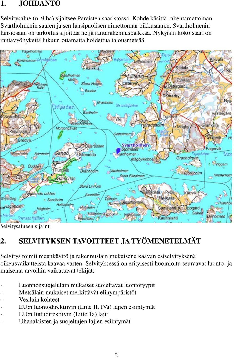 SELVITYKSEN TAVOITTEET JA TYÖMENETELMÄT Selvitys toimii maankäyttö ja rakennuslain mukaisena kaavan esiselvityksenä oikeusvaikutteista kaavaa varten.