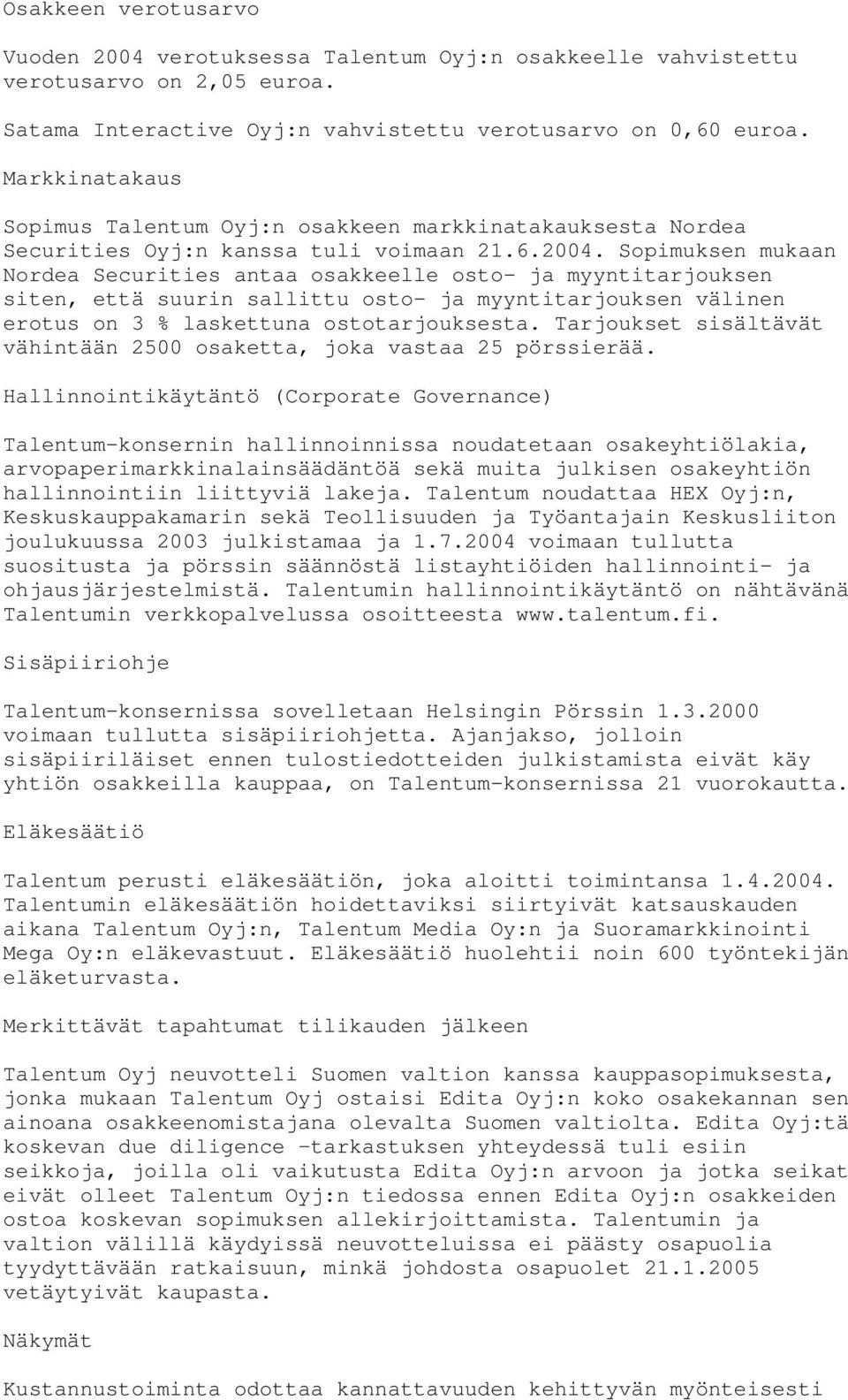 Sopimuksen mukaan Nordea Securities antaa osakkeelle osto- ja myyntitarjouksen siten, että suurin sallittu osto- ja myyntitarjouksen välinen erotus on 3 % laskettuna ostotarjouksesta.