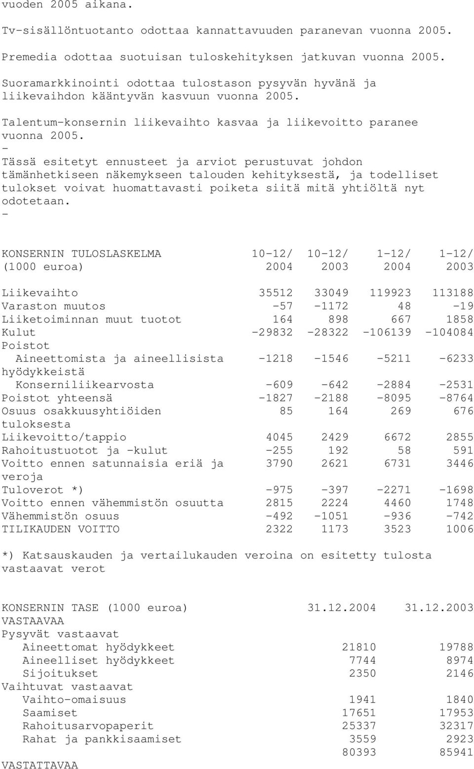 - Tässä esitetyt ennusteet ja arviot perustuvat johdon tämänhetkiseen näkemykseen talouden kehityksestä, ja todelliset tulokset voivat huomattavasti poiketa siitä mitä yhtiöltä nyt odotetaan.