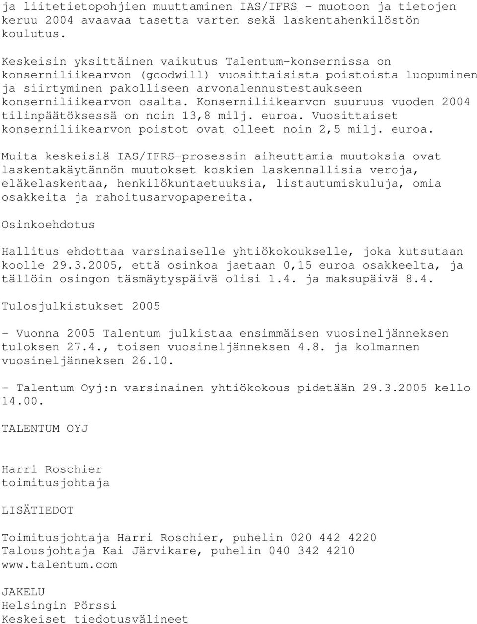 Konserniliikearvon suuruus vuoden 2004 tilinpäätöksessä on noin 13,8 milj. euroa.