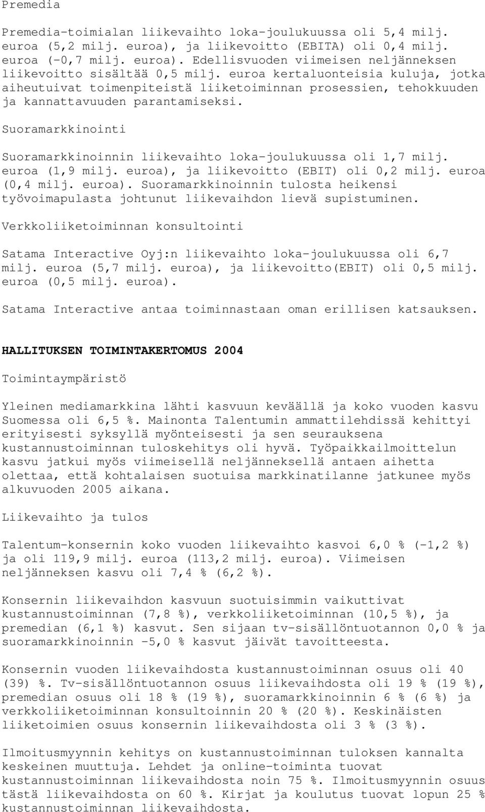 Suoramarkkinointi Suoramarkkinoinnin liikevaihto loka-joulukuussa oli 1,7 milj. euroa (1,9 milj. euroa), ja liikevoitto (EBIT) oli 0,2 milj. euroa (0,4 milj. euroa). Suoramarkkinoinnin tulosta heikensi työvoimapulasta johtunut liikevaihdon lievä supistuminen.