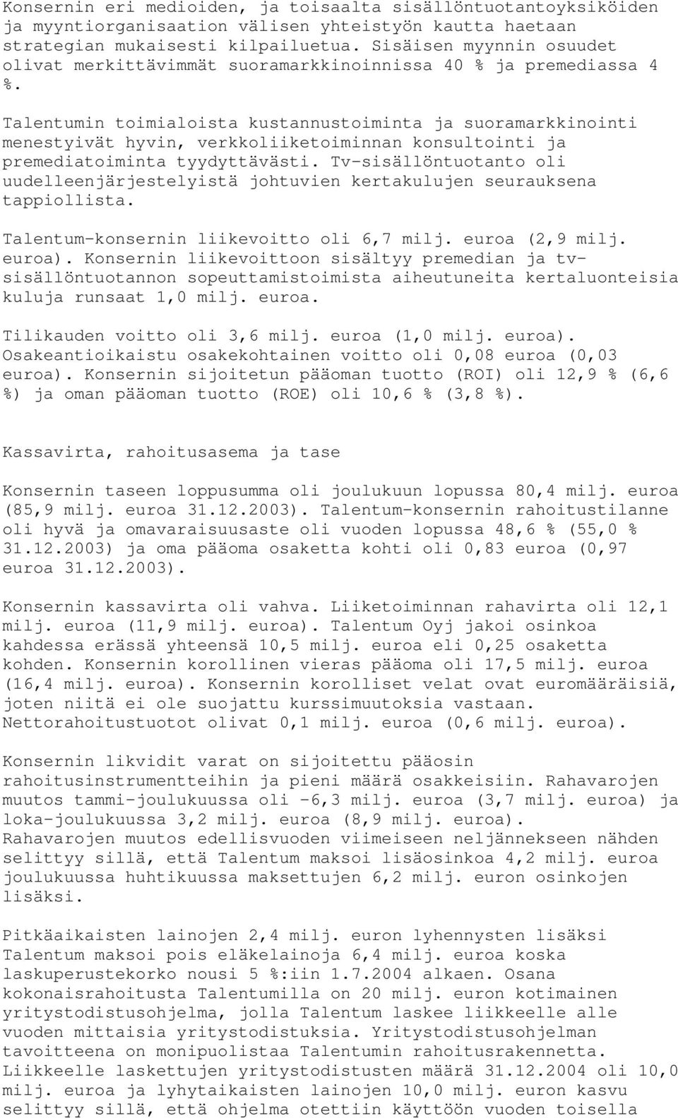 Talentumin toimialoista kustannustoiminta ja suoramarkkinointi menestyivät hyvin, verkkoliiketoiminnan konsultointi ja premediatoiminta tyydyttävästi.