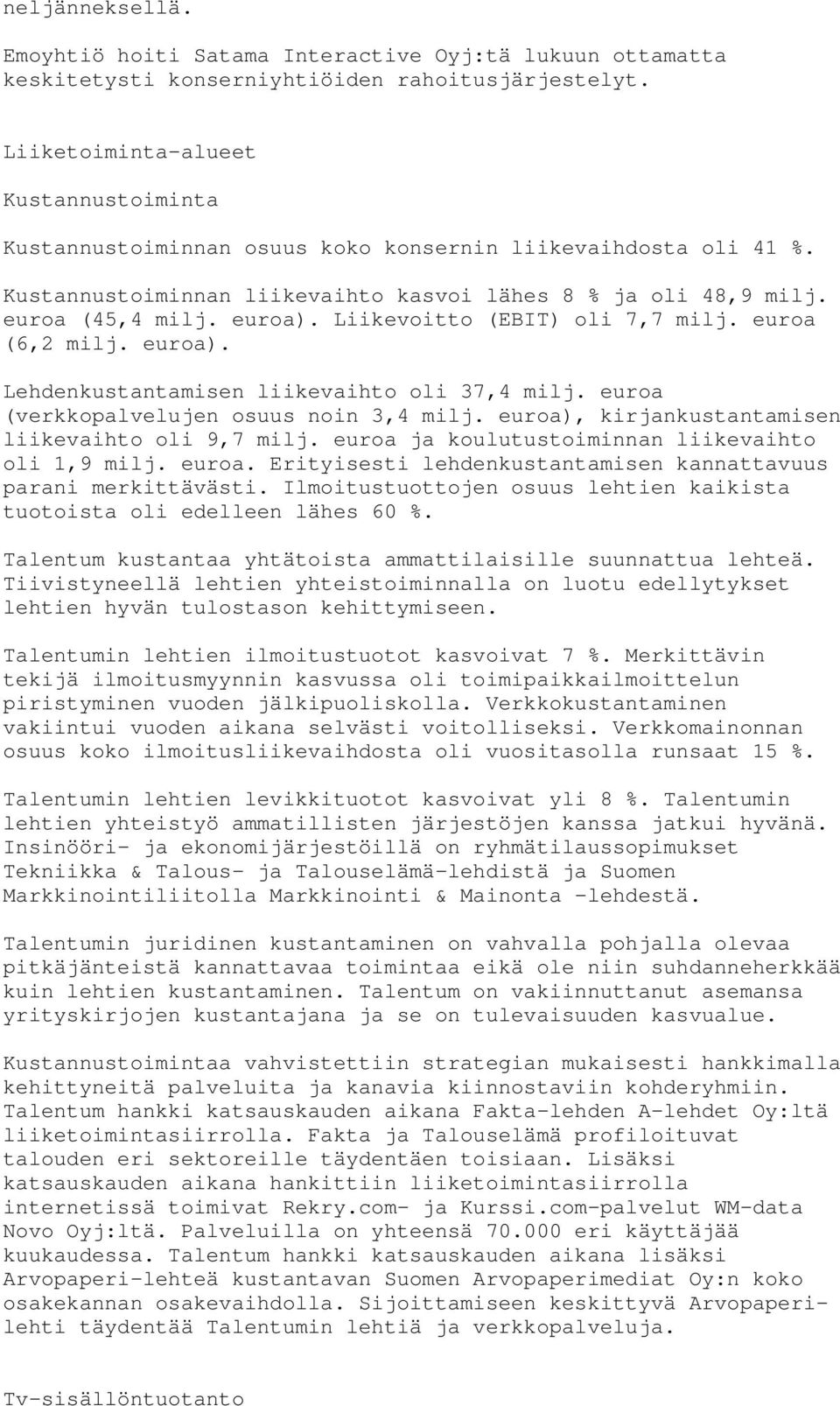 Liikevoitto (EBIT) oli 7,7 milj. euroa (6,2 milj. euroa). Lehdenkustantamisen liikevaihto oli 37,4 milj. euroa (verkkopalvelujen osuus noin 3,4 milj.