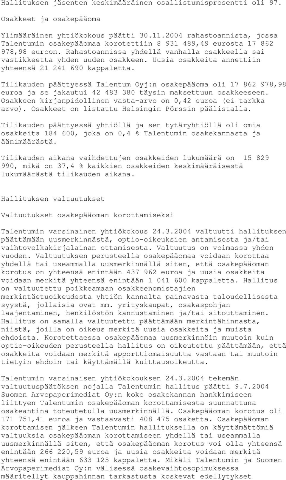 Uusia osakkeita annettiin yhteensä 21 241 690 kappaletta. Tilikauden päättyessä Talentum Oyj:n osakepääoma oli 17 862 978,98 euroa ja se jakautui 42 483 380 täysin maksettuun osakkeeseen.