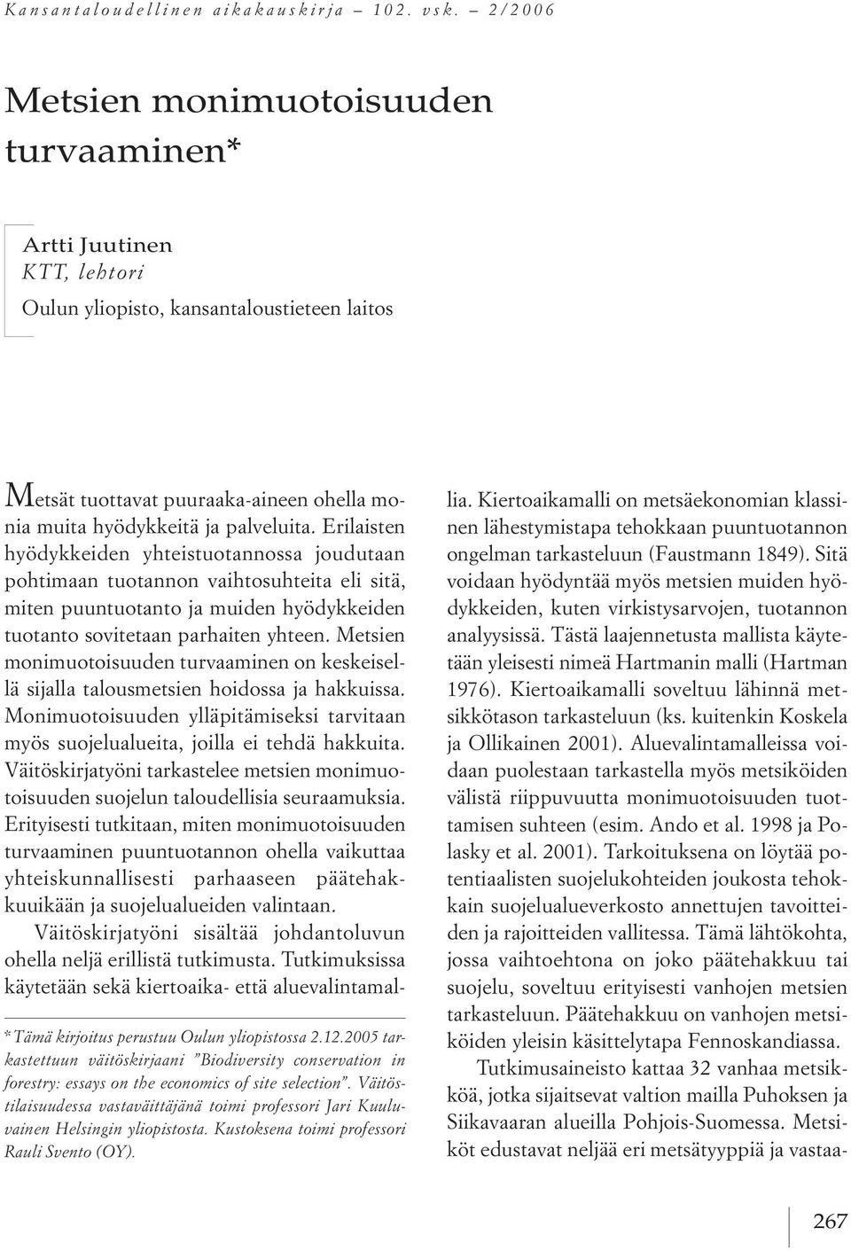 erilaisten hyödykkeiden yhteistuotannossa joudutaan pohtimaan tuotannon vaihtosuhteita eli sitä, miten puuntuotanto ja muiden hyödykkeiden tuotanto sovitetaan parhaiten yhteen.