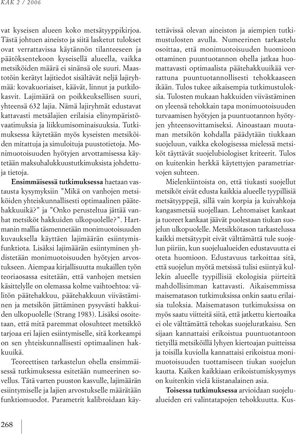 Maas totöin kerätyt lajitiedot sisältävät neljä lajiryh mää: kovakuoriaiset, käävät, linnut ja putkilo kasvit. lajimäärä on poikkeuksellisen suuri, yhteensä 632 lajia.