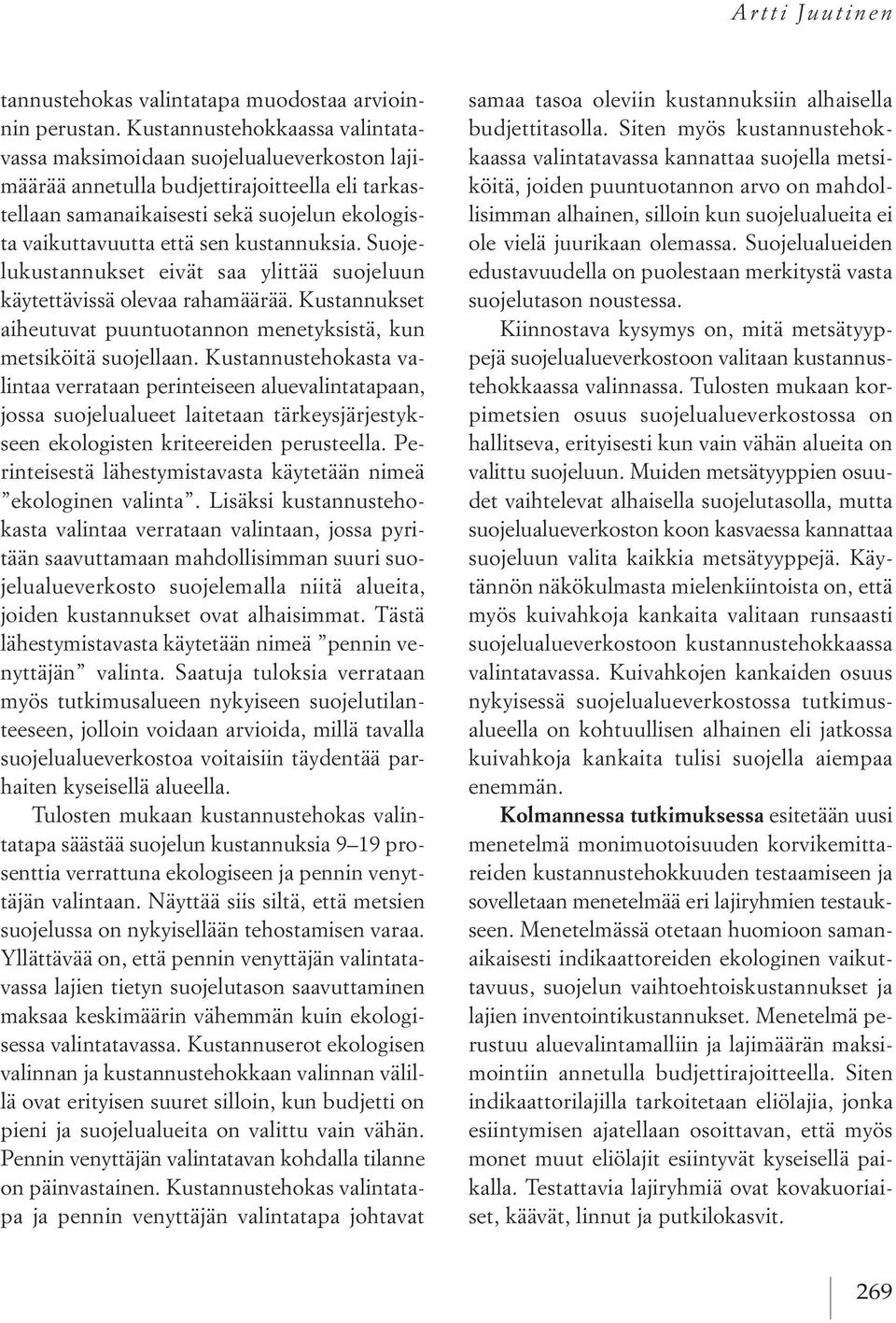 kustannuksia. suoje lukustannukset eivät saa ylittää suojeluun käytettävissä olevaa rahamäärää. kustannukset aiheutuvat puuntuotannon menetyksistä, kun metsiköitä suojellaan.