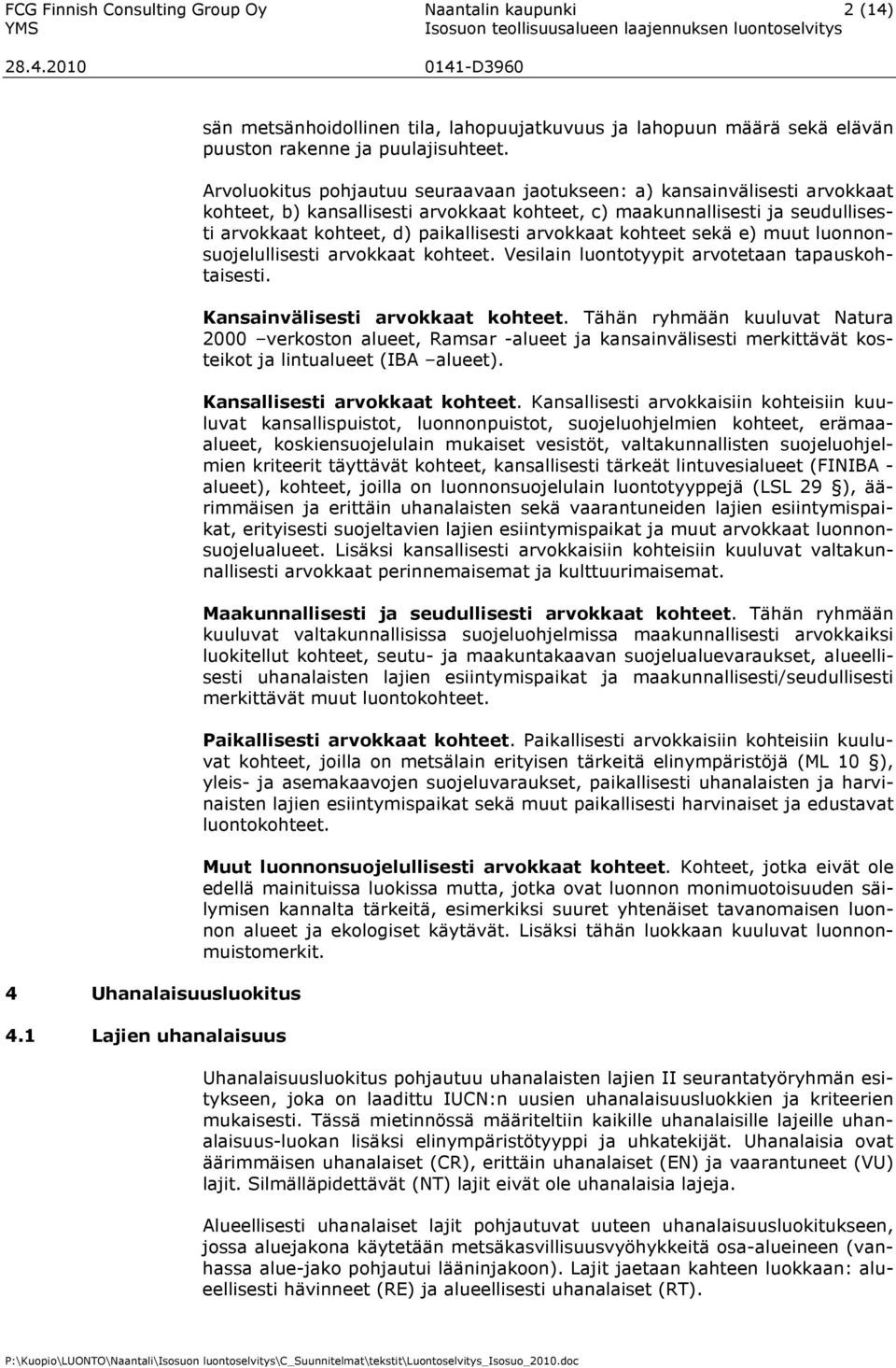 Arvoluokitus pohjautuu seuraavaan jaotukseen: a) kansainvälisesti arvokkaat kohteet, b) kansallisesti arvokkaat kohteet, c) maakunnallisesti ja seudullisesti arvokkaat kohteet, d) paikallisesti