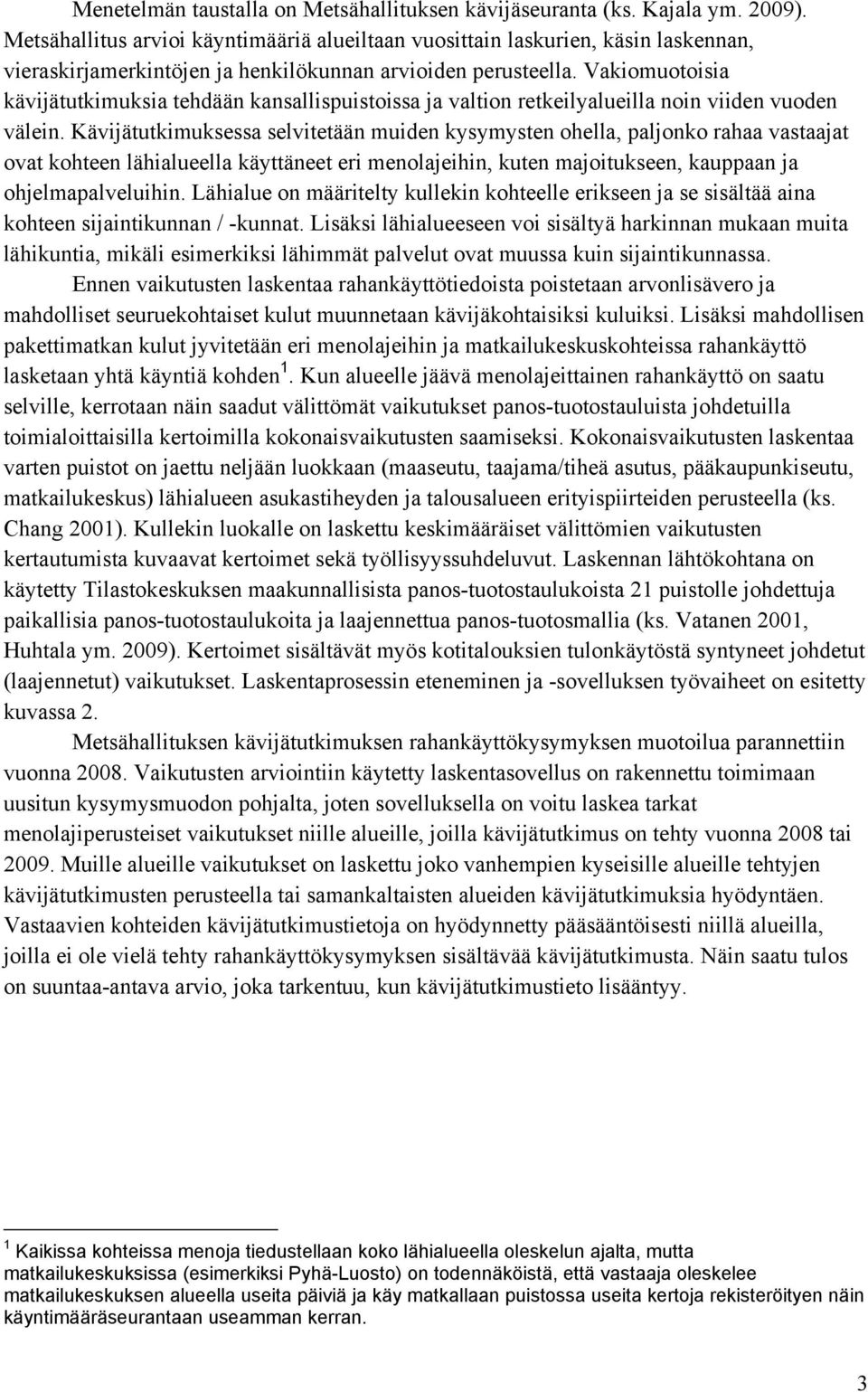 Vakiomuotoisia kävijätutkimuksia tehdään kansallispuistoissa ja valtion retkeilyalueilla noin viiden vuoden välein.