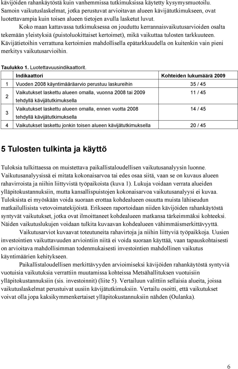 Koko maan kattavassa tutkimuksessa on jouduttu kerrannaisvaikutusarvioiden osalta tekemään yleistyksiä (puistoluokittaiset kertoimet), mikä vaikuttaa tulosten tarkkuuteen.