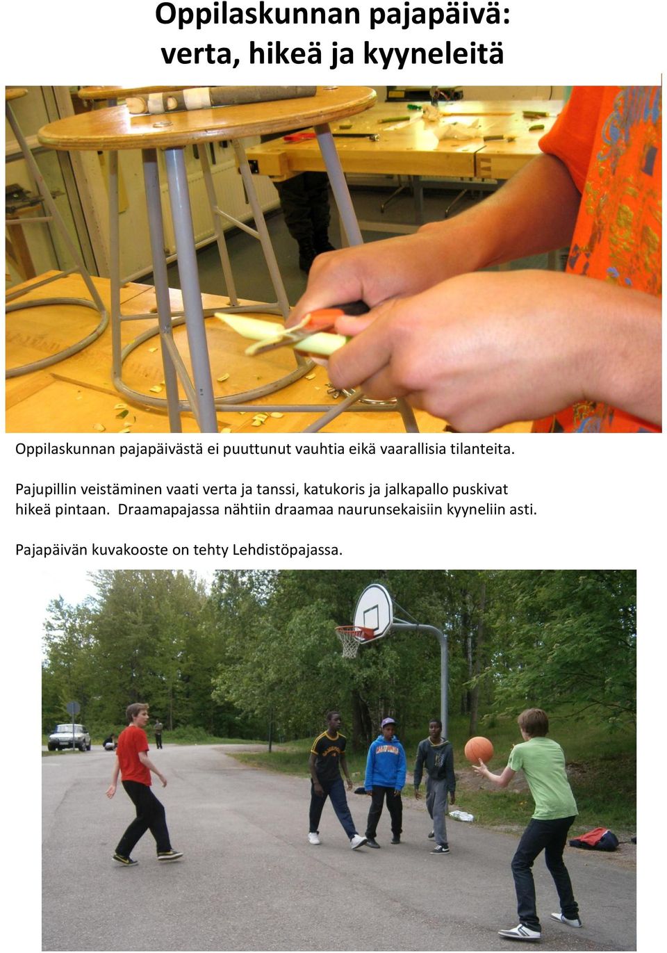 Pajupillin veistäminen vaati verta ja tanssi, katukoris ja jalkapallo puskivat