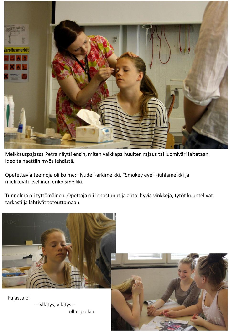 Opetettavia teemoja oli kolme: Nude -arkimeikki, Smokey eye -juhlameikki ja mielikuvituksellinen