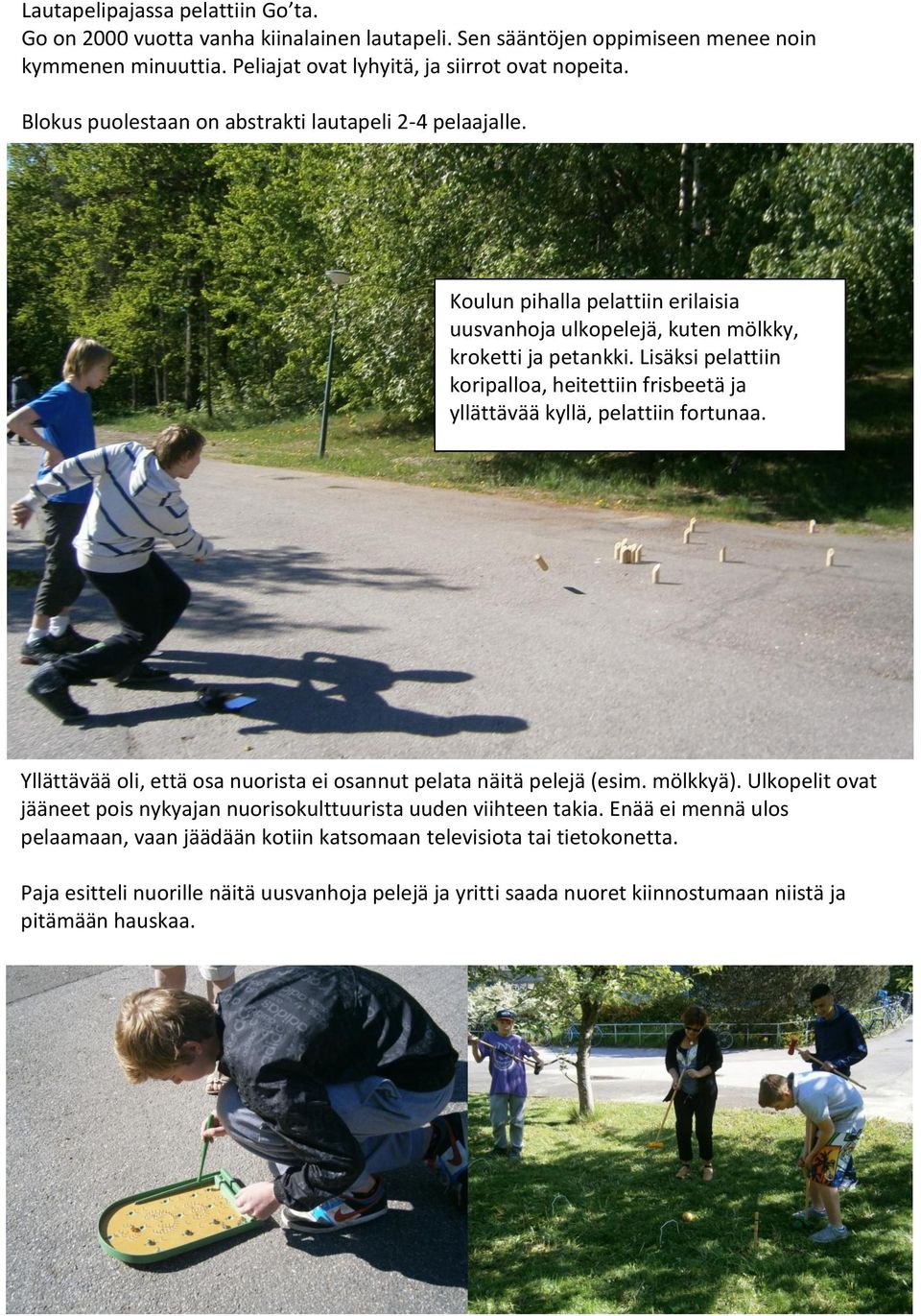 Lisäksi pelattiin koripalloa, heitettiin frisbeetä ja yllättävää kyllä, pelattiin fortunaa. Yllättävää oli, että osa nuorista ei osannut pelata näitä pelejä (esim. mölkkyä).