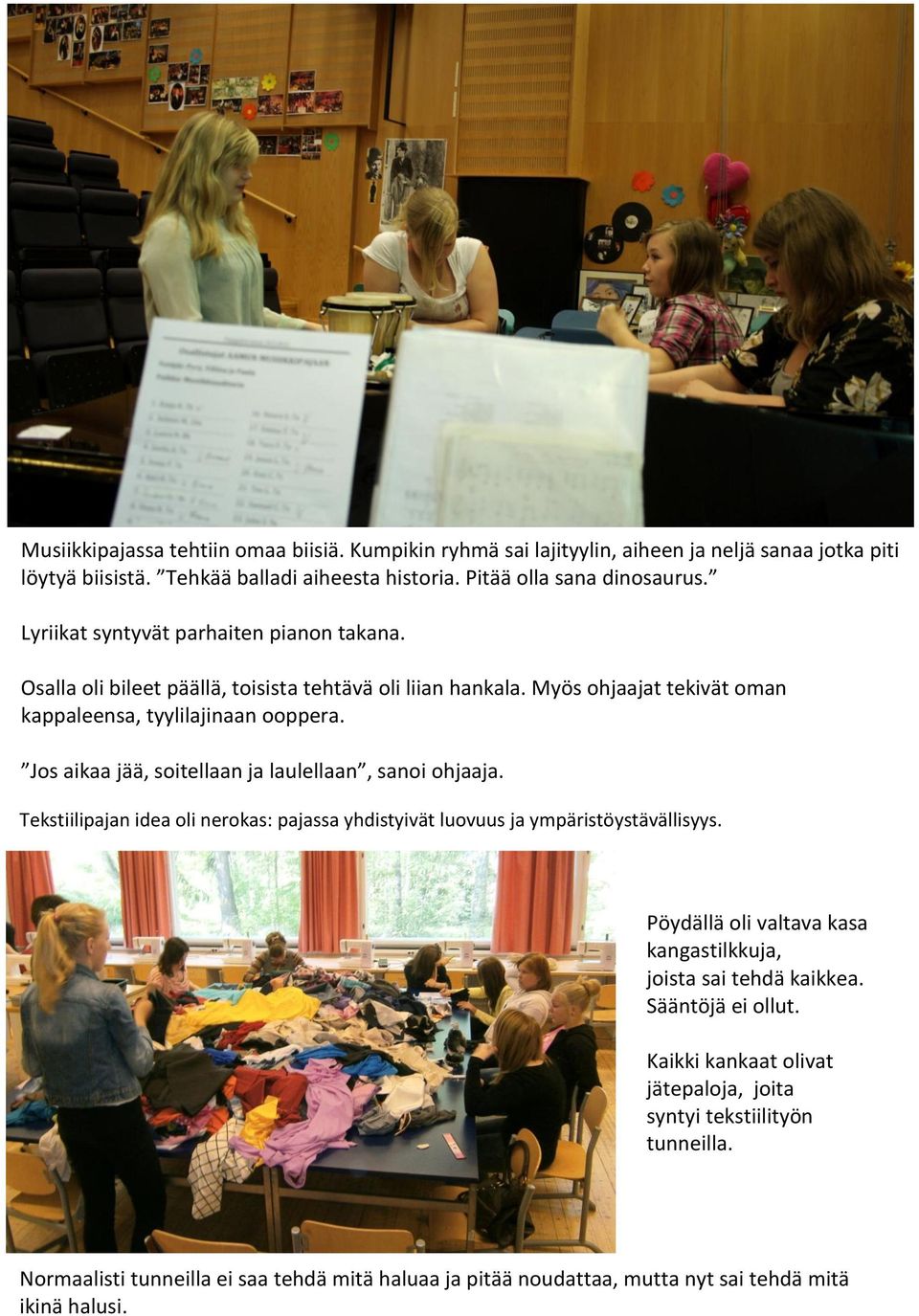 Jos aikaa jää, soitellaan ja laulellaan, sanoi ohjaaja. Tekstiilipajan idea oli nerokas: pajassa yhdistyivät luovuus ja ympäristöystävällisyys.