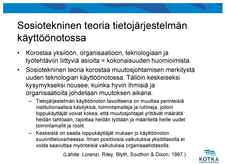 Tietojärjestelmän käyttöönoton tavoitteena on muuttaa perinteisiä institutionaalisia käsityksiä, toimintamalleja ja rutiineja, jolloin loppukäyttäjät voivat kokea, että muutosjohtajat yrittävät