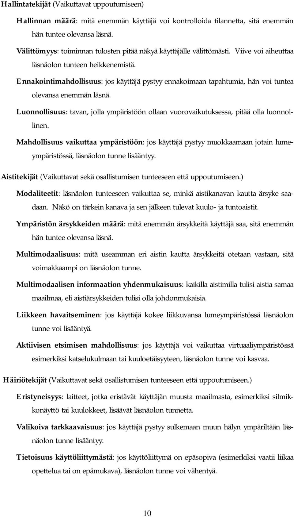 Ennakointimahdollisuus: jos käyttäjä pystyy ennakoimaan tapahtumia, hän voi tuntea olevansa enemmän läsnä. Luonnollisuus: tavan, jolla ympäristöön ollaan vuorovaikutuksessa, pitää olla luonnollinen.