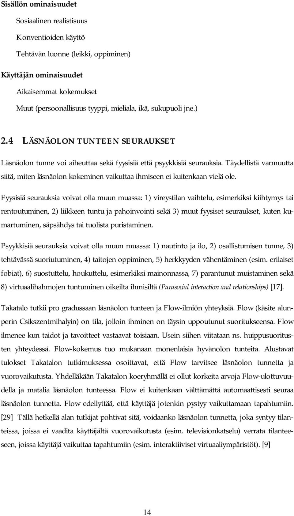 Täydellistä varmuutta siitä, miten läsnäolon kokeminen vaikuttaa ihmiseen ei kuitenkaan vielä ole.