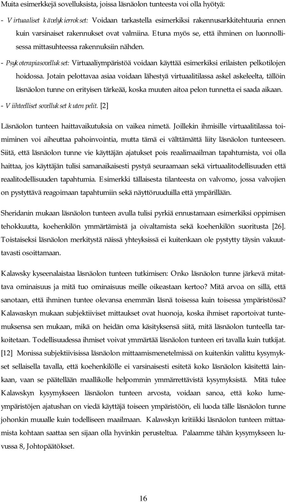 - Psykoterapiasovellukset: Virtuaaliympäristöä voidaan käyttää esimerkiksi erilaisten pelkotilojen hoidossa.