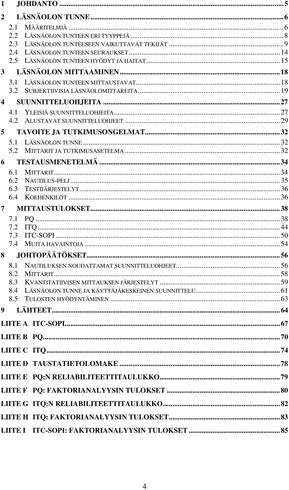 1 YLEISIÄ SUUNNITTELUOHJEITA...27 4.2 ALUSTAVAT SUUNNITTELUOHJEET...29 5 TAVOITE JA TUTKIMUSONGELMAT...32 5.1 LÄSNÄOLON TUNNE...32 5.2 MITTARIT JA TUTKIMUSASETELMA...32 6 TESTAUSMENETELMÄ...34 6.