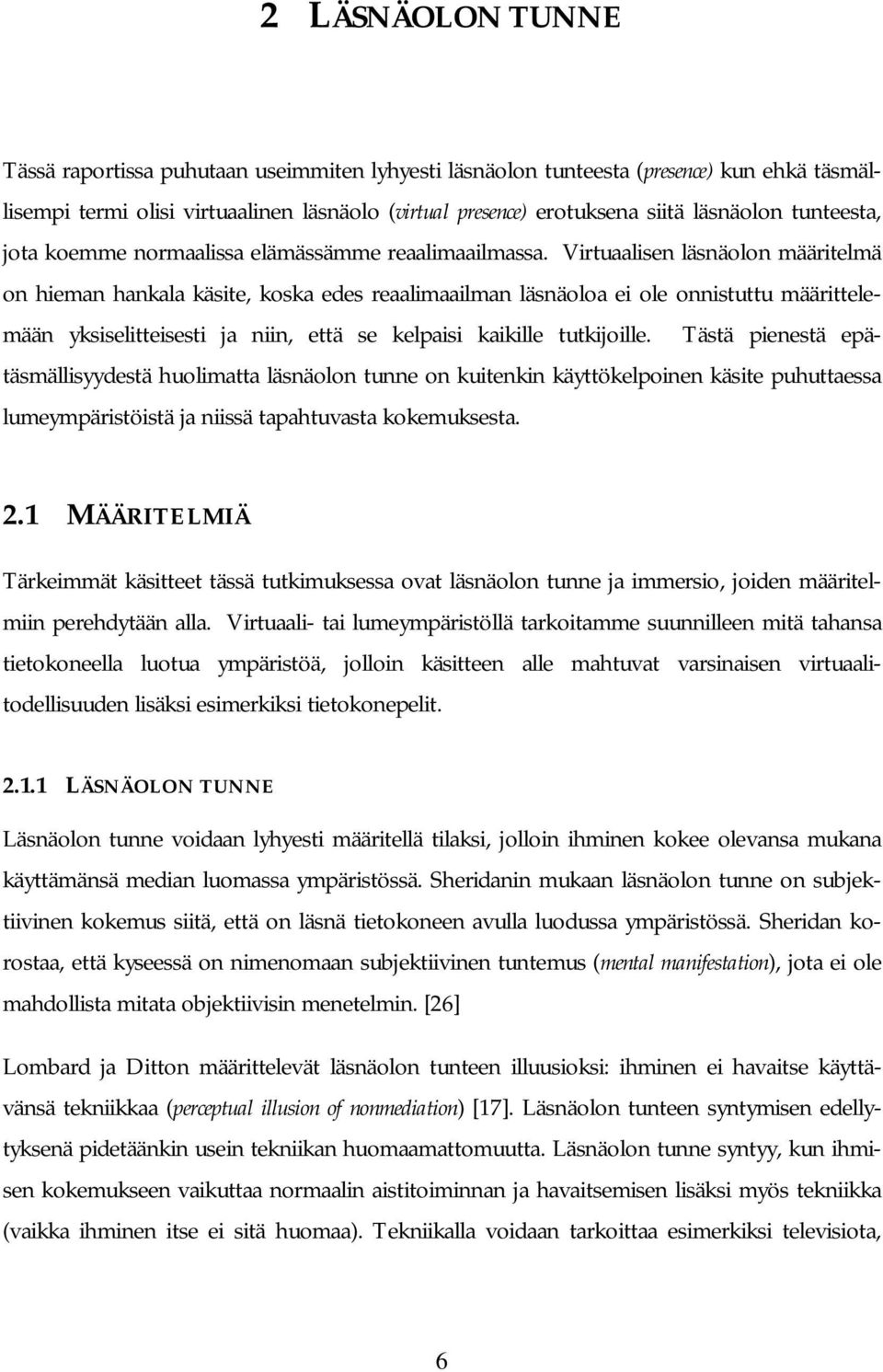 Virtuaalisen läsnäolon määritelmä on hieman hankala käsite, koska edes reaalimaailman läsnäoloa ei ole onnistuttu määrittelemään yksiselitteisesti ja niin, että se kelpaisi kaikille tutkijoille.