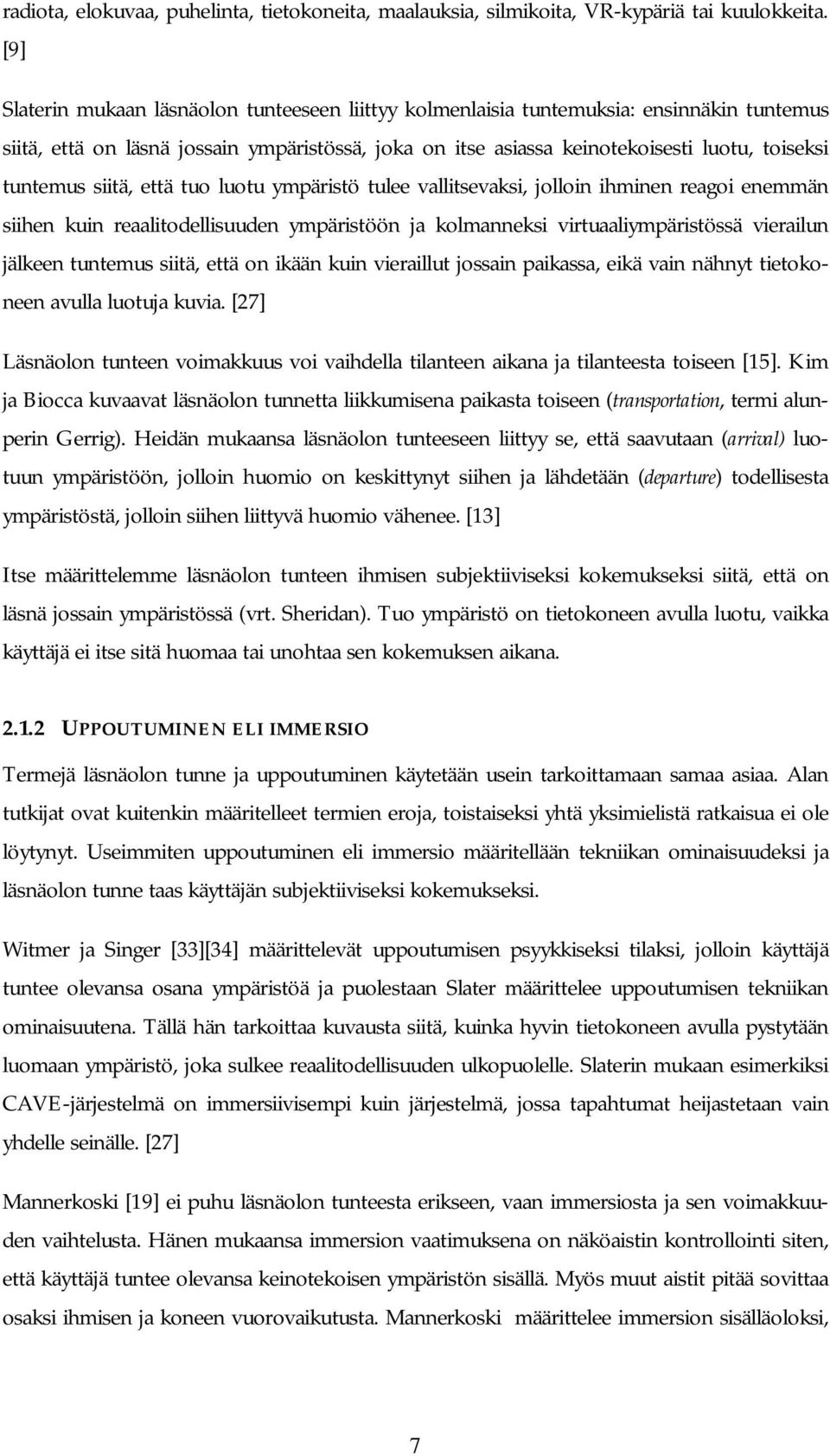 siitä, että tuo luotu ympäristö tulee vallitsevaksi, jolloin ihminen reagoi enemmän siihen kuin reaalitodellisuuden ympäristöön ja kolmanneksi virtuaaliympäristössä vierailun jälkeen tuntemus siitä,