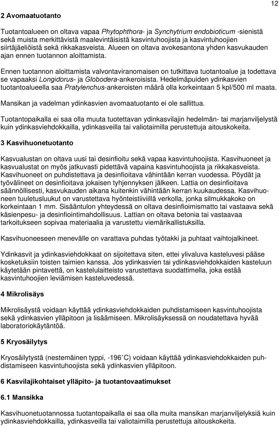 Ennen tuotannon aloittamista valvontaviranomaisen on tutkittava tuotantoalue ja todettava se vapaaksi Longidorus- ja Globodera-ankeroisista.