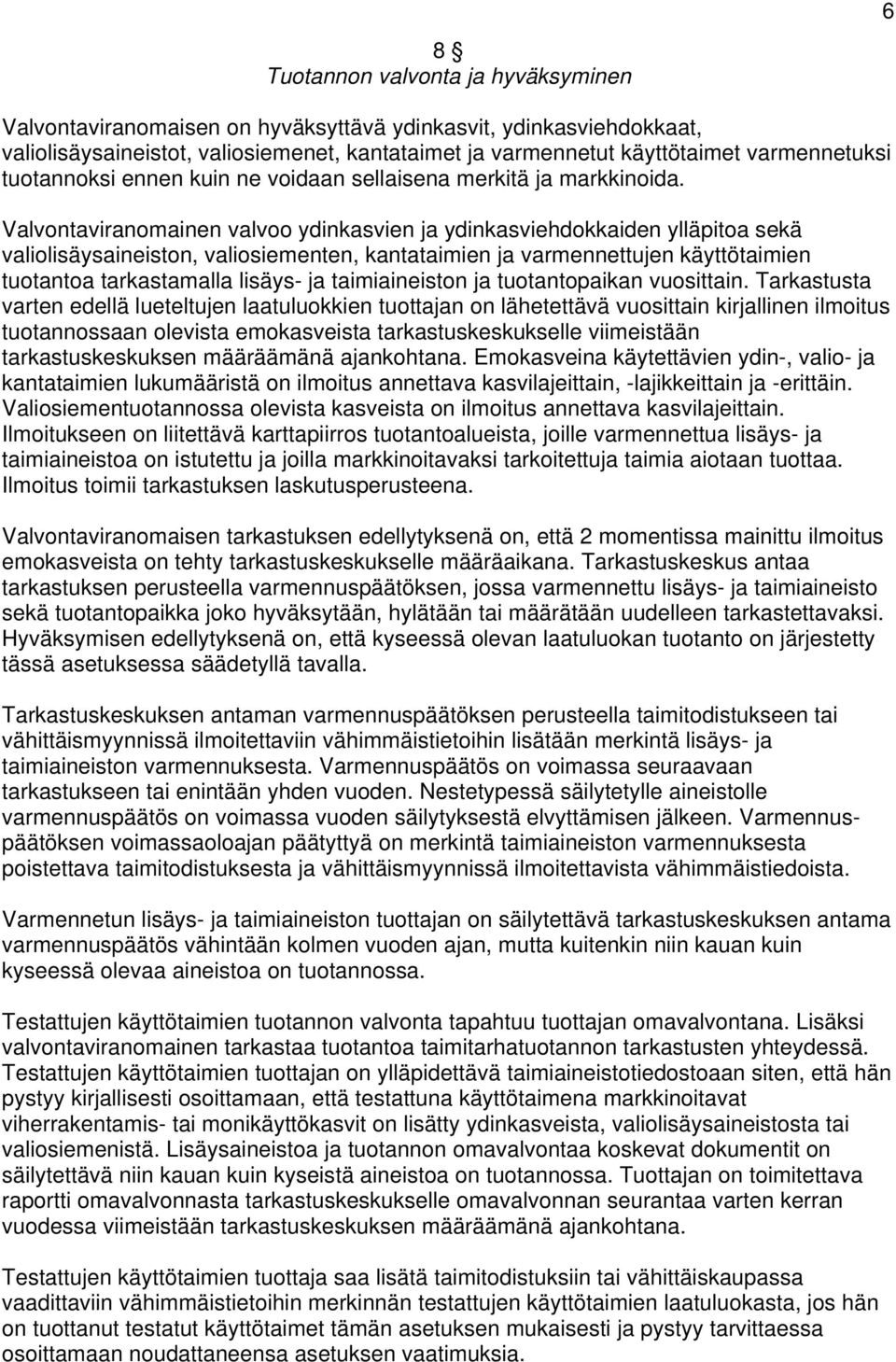 Valvontaviranomainen valvoo ydinkasvien ja ydinkasviehdokkaiden ylläpitoa sekä valiolisäysaineiston, valiosiementen, kantataimien ja varmennettujen käyttötaimien tuotantoa tarkastamalla lisäys- ja