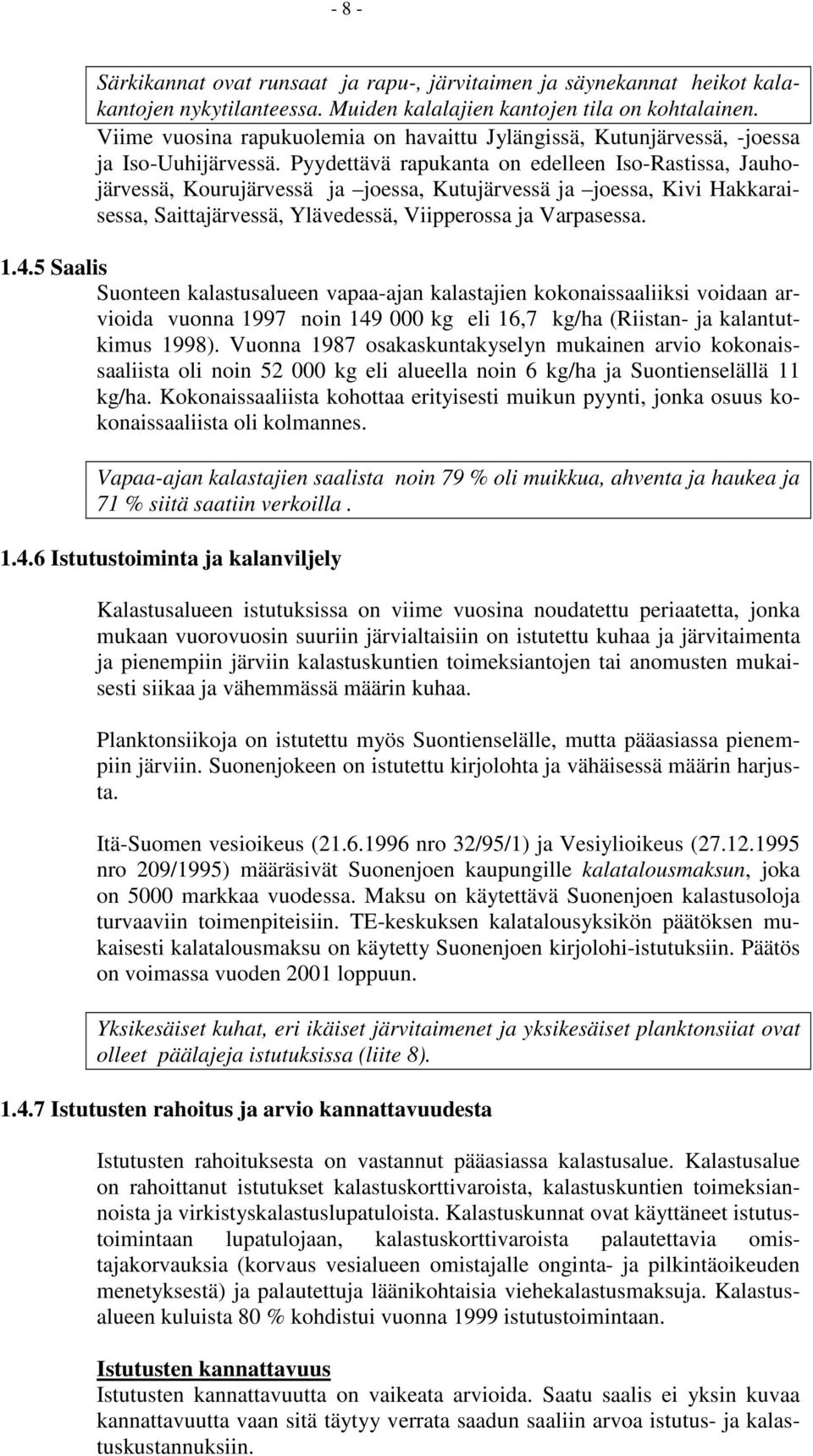 Pyydettävä rapukanta on edelleen Iso-Rastissa, Jauhojärvessä, Kourujärvessä ja joessa, Kutujärvessä ja joessa, Kivi Hakkaraisessa, Saittajärvessä, Ylävedessä, Viipperossa ja Varpasessa. 1.4.