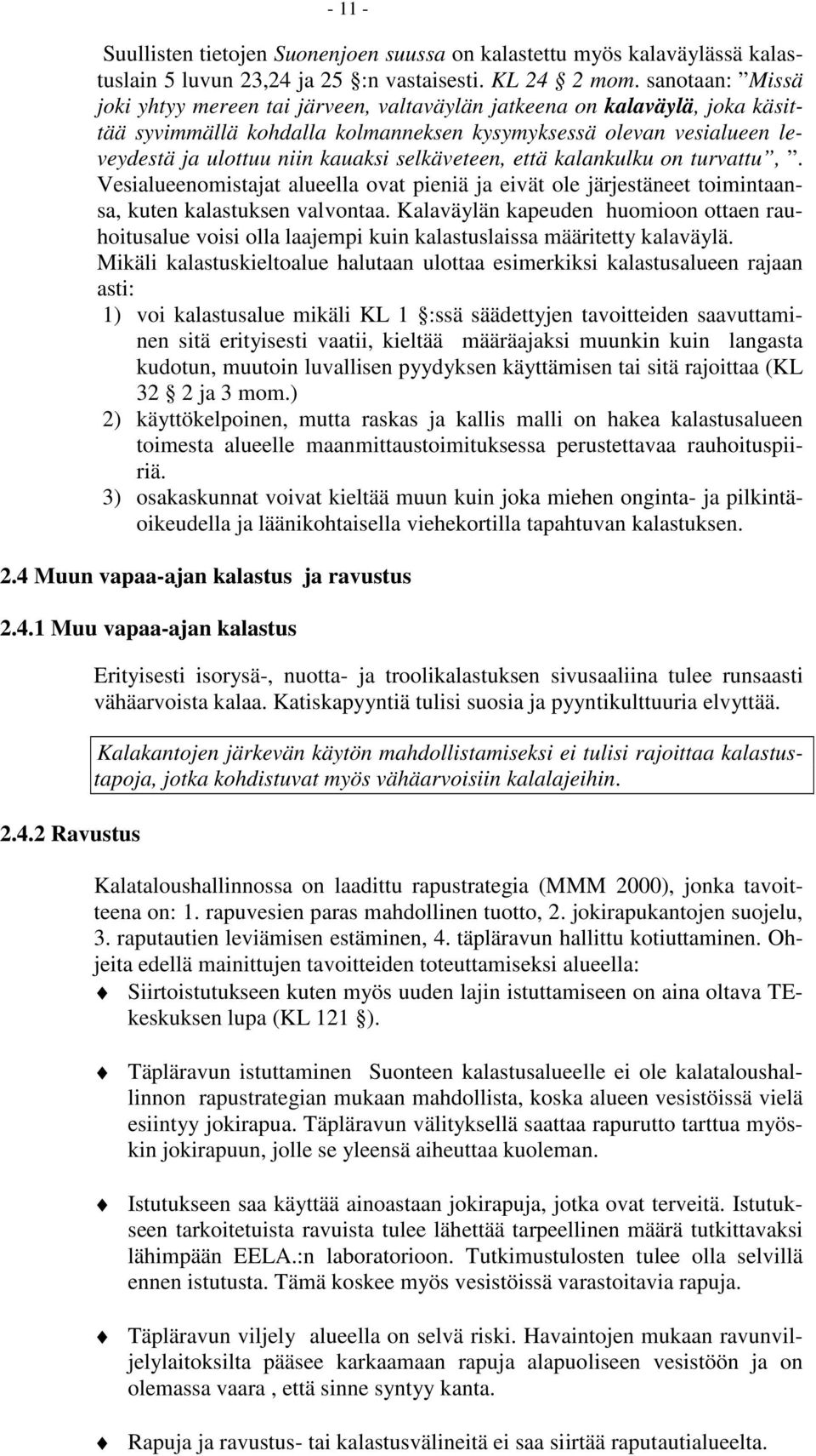 selkäveteen, että kalankulku on turvattu,. Vesialueenomistajat alueella ovat pieniä ja eivät ole järjestäneet toimintaansa, kuten kalastuksen valvontaa.