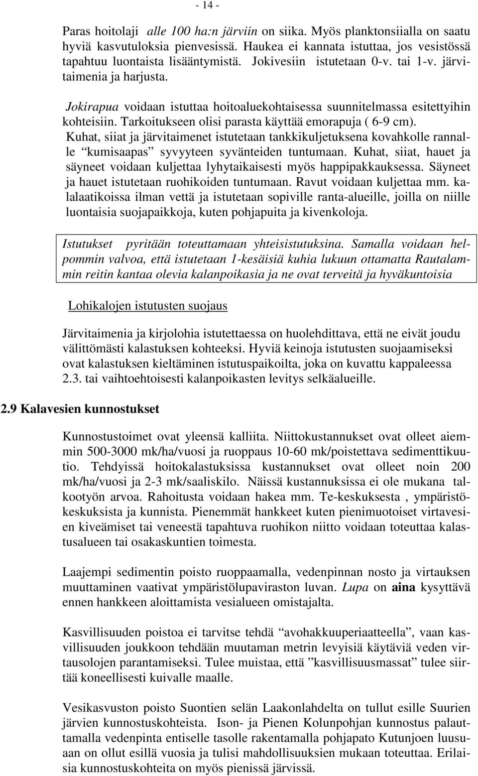 Tarkoitukseen olisi parasta käyttää emorapuja ( 6-9 cm). Kuhat, siiat ja järvitaimenet istutetaan tankkikuljetuksena kovahkolle rannalle kumisaapas syvyyteen syvänteiden tuntumaan.