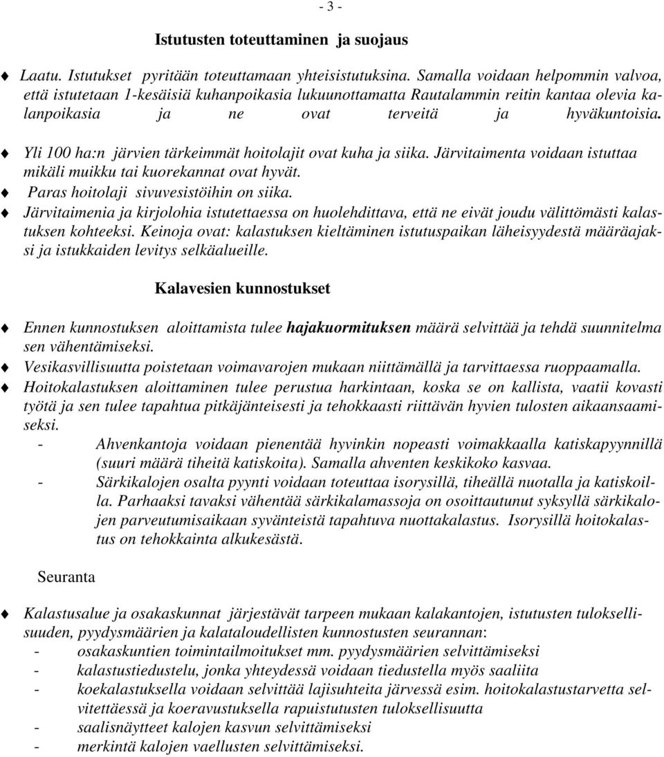 Yli 100 ha:n järvien tärkeimmät hoitolajit ovat kuha ja siika. Järvitaimenta voidaan istuttaa mikäli muikku tai kuorekannat ovat hyvät. Paras hoitolaji sivuvesistöihin on siika.