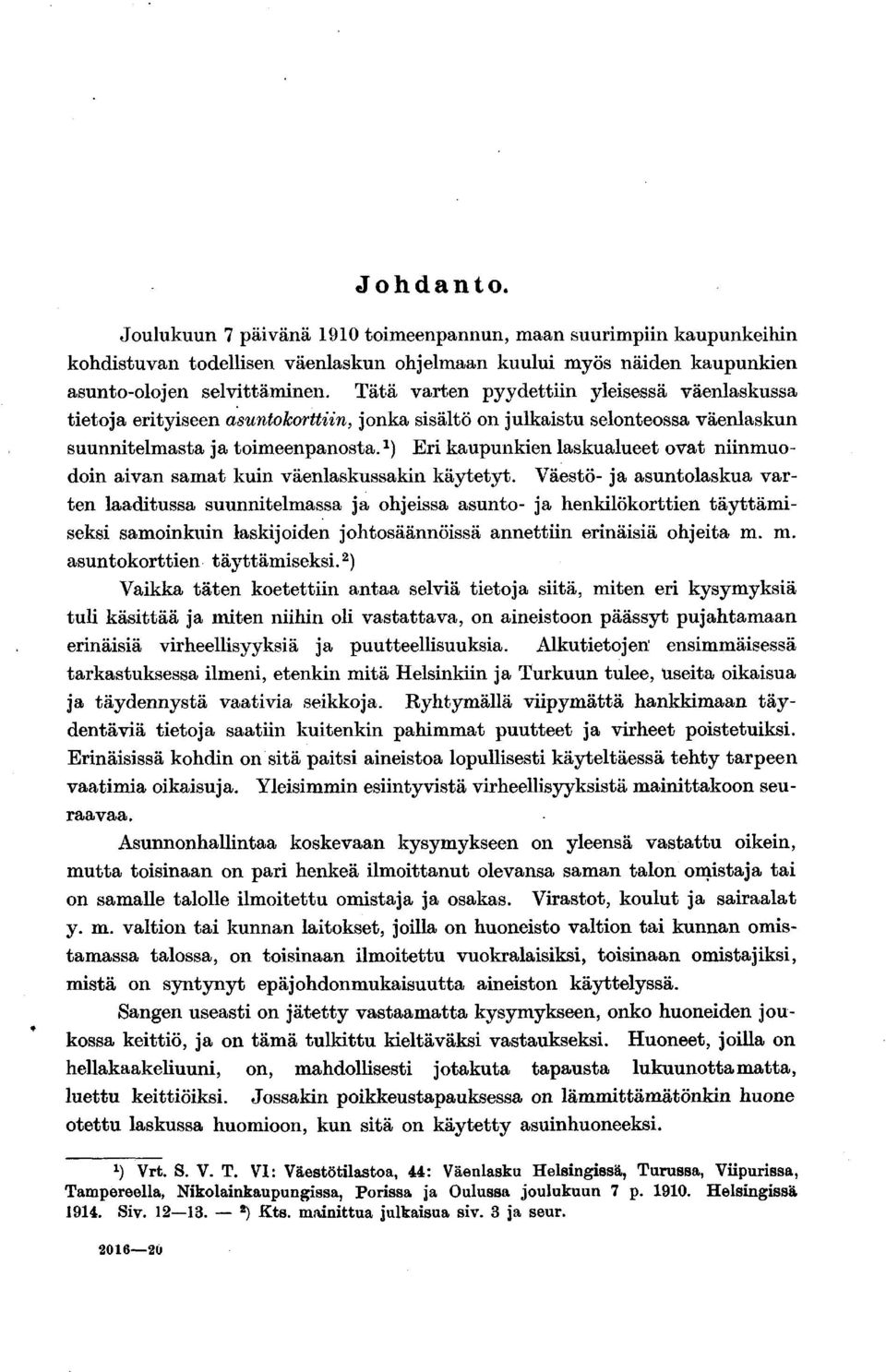 1 ) Eri kaupunkien laskualueet ovat niinmuodoin aivan samat kuin väenlaskussakin käytetyt.