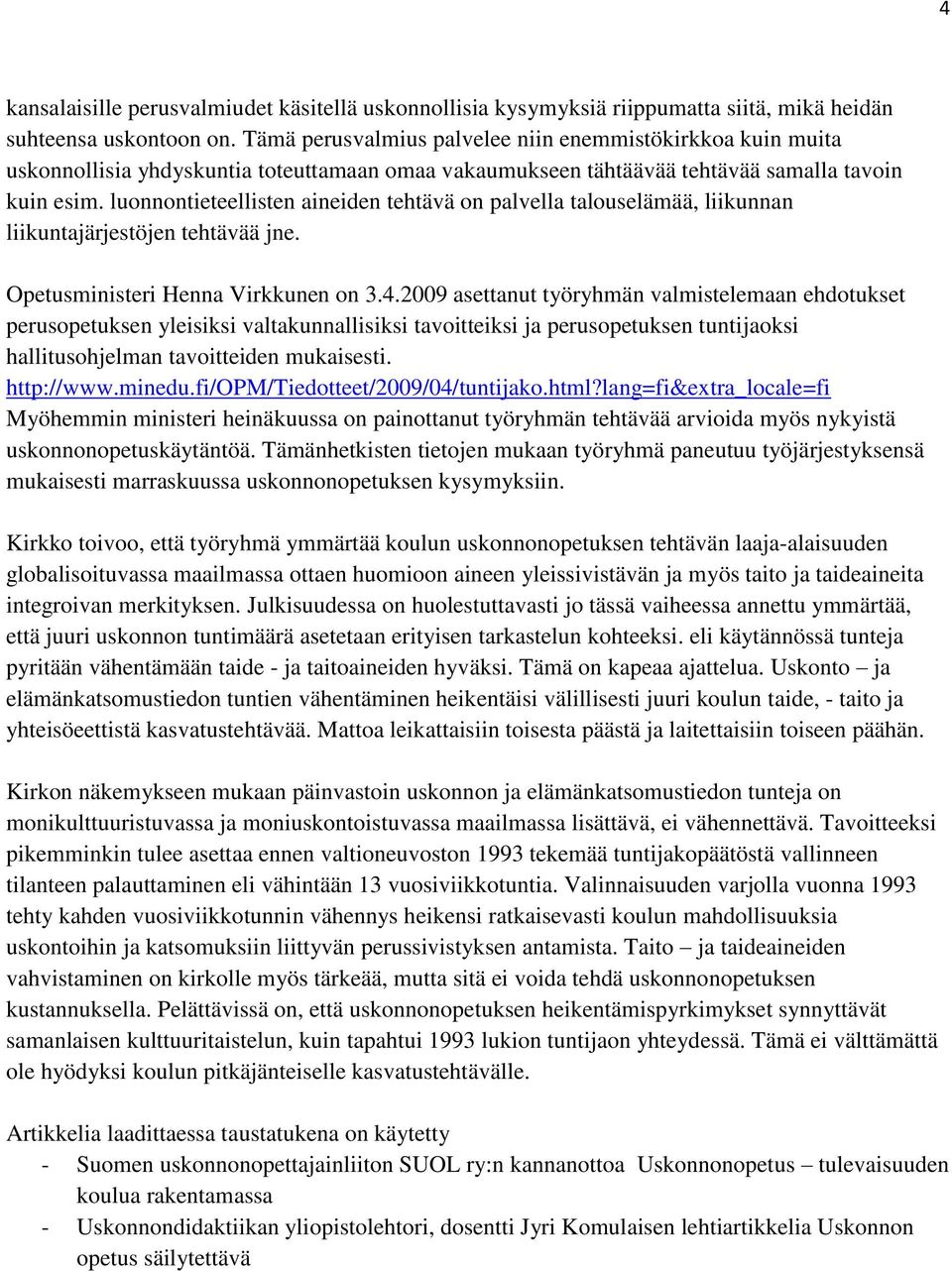 luonnontieteellisten aineiden tehtävä on palvella talouselämää, liikunnan liikuntajärjestöjen tehtävää jne. Opetusministeri Henna Virkkunen on 3.4.