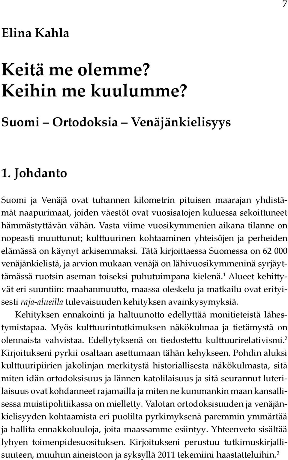 Vasta viime vuosikymmenien aikana tilanne on nopeasti muuttunut; kulttuurinen kohtaaminen yhteisöjen ja perheiden elämässä on käynyt arkisemmaksi.