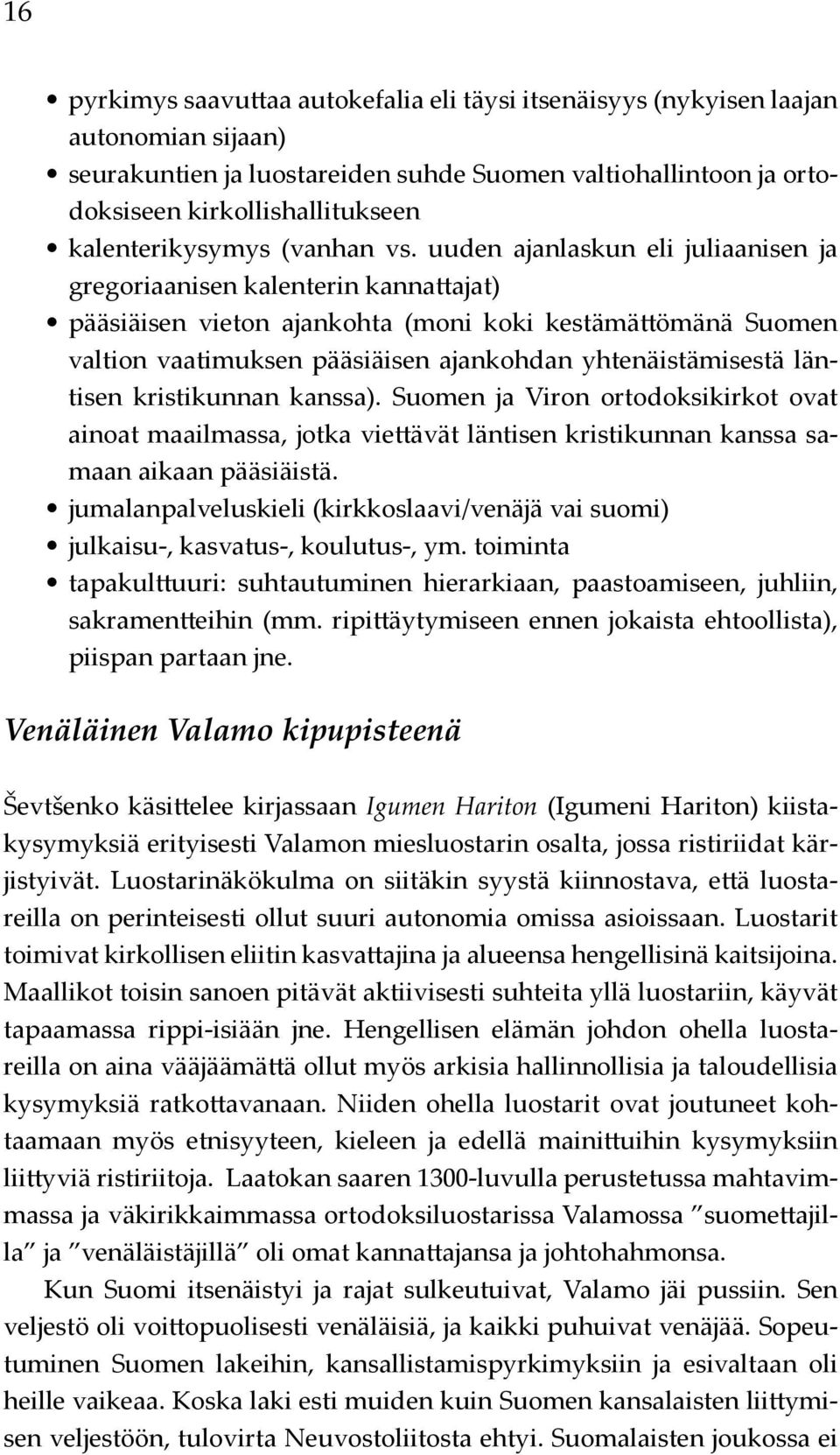 uuden ajanlaskun eli juliaanisen ja gregoriaanisen kalenterin kannattajat) pääsiäisen vieton ajankohta (moni koki kestämättömänä Suomen valtion vaatimuksen pääsiäisen ajankohdan yhtenäistämisestä