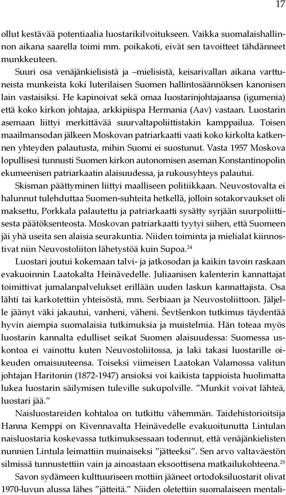 He kapinoivat sekä omaa luostarinjohtajaansa (igumenia) että koko kirkon johtajaa, arkkipiispa Hermania (Aav) vastaan. Luostarin asemaan liittyi merkittävää suurvaltapoliittistakin kamppailua.