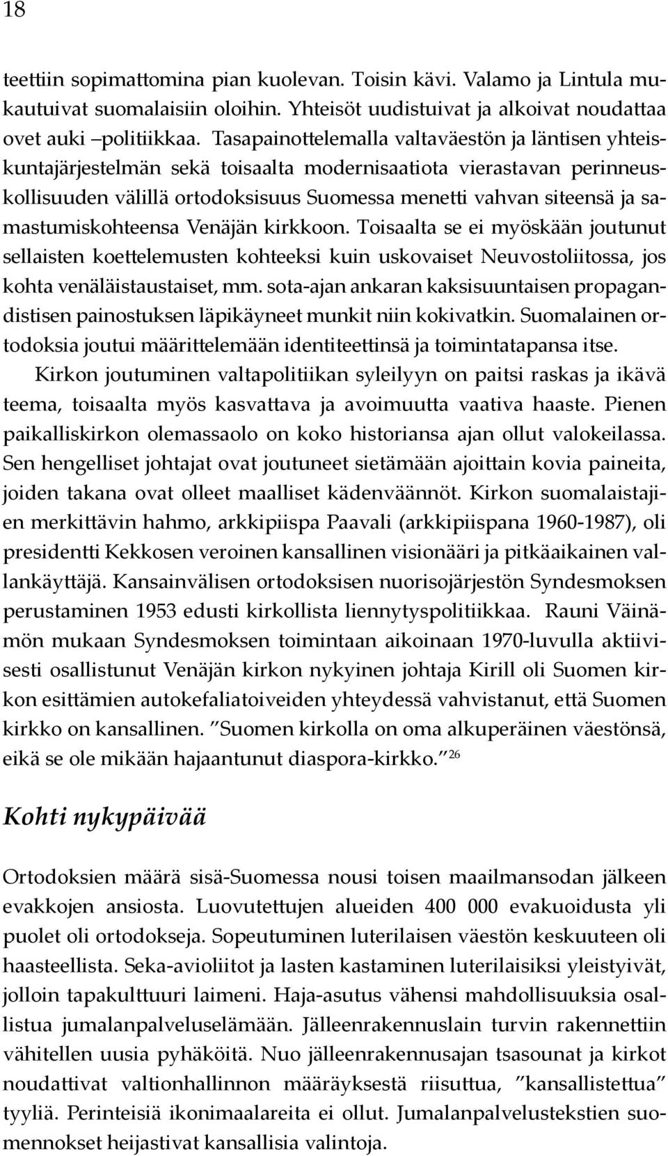 samastumiskohteensa Venäjän kirkkoon. Toisaalta se ei myöskään joutunut sellaisten koettelemusten kohteeksi kuin uskovaiset Neuvostoliitossa, jos kohta venäläistaustaiset, mm.