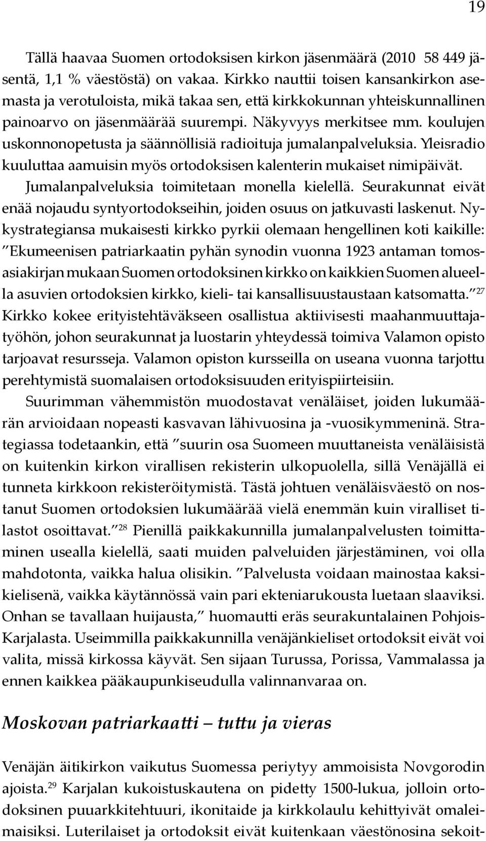koulujen uskonnonopetusta ja säännöllisiä radioituja jumalanpalveluksia. Yleisradio kuuluttaa aamuisin myös ortodoksisen kalenterin mukaiset nimipäivät.