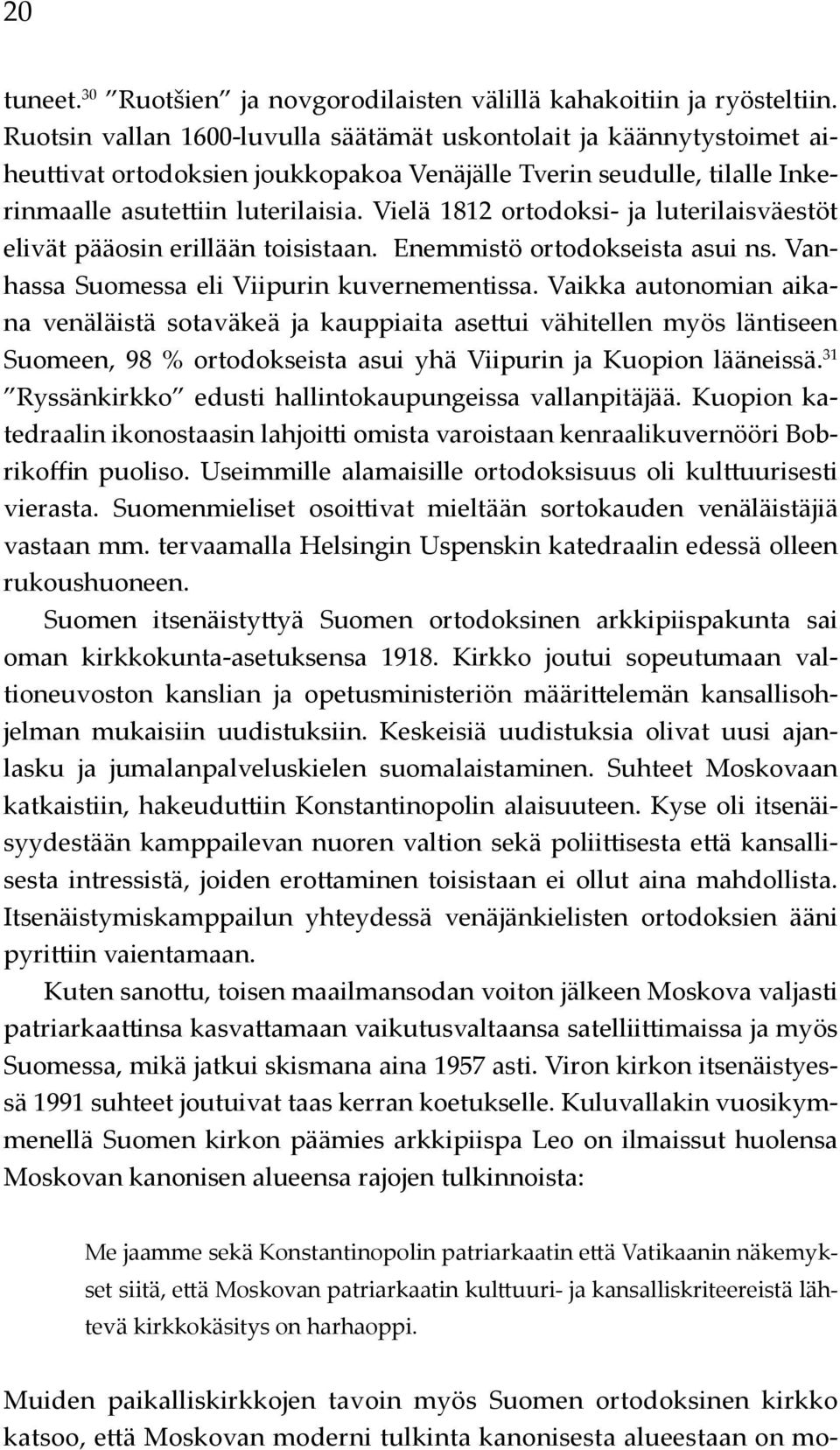 Vielä 1812 ortodoksi- ja luterilaisväestöt elivät pääosin erillään toisistaan. Enemmistö ortodokseista asui ns. Vanhassa Suomessa eli Viipurin kuvernementissa.