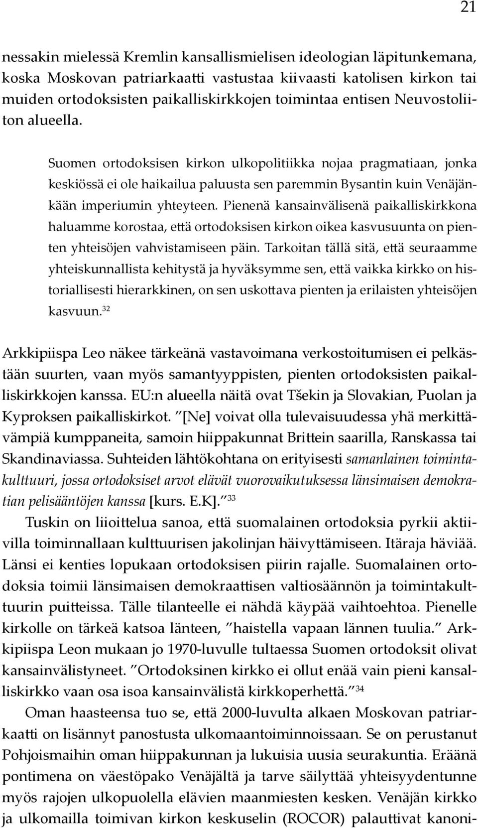 Pienenä kansainvälisenä paikalliskirkkona haluamme korostaa, että ortodoksisen kirkon oikea kasvusuunta on pienten yhteisöjen vahvistamiseen päin.
