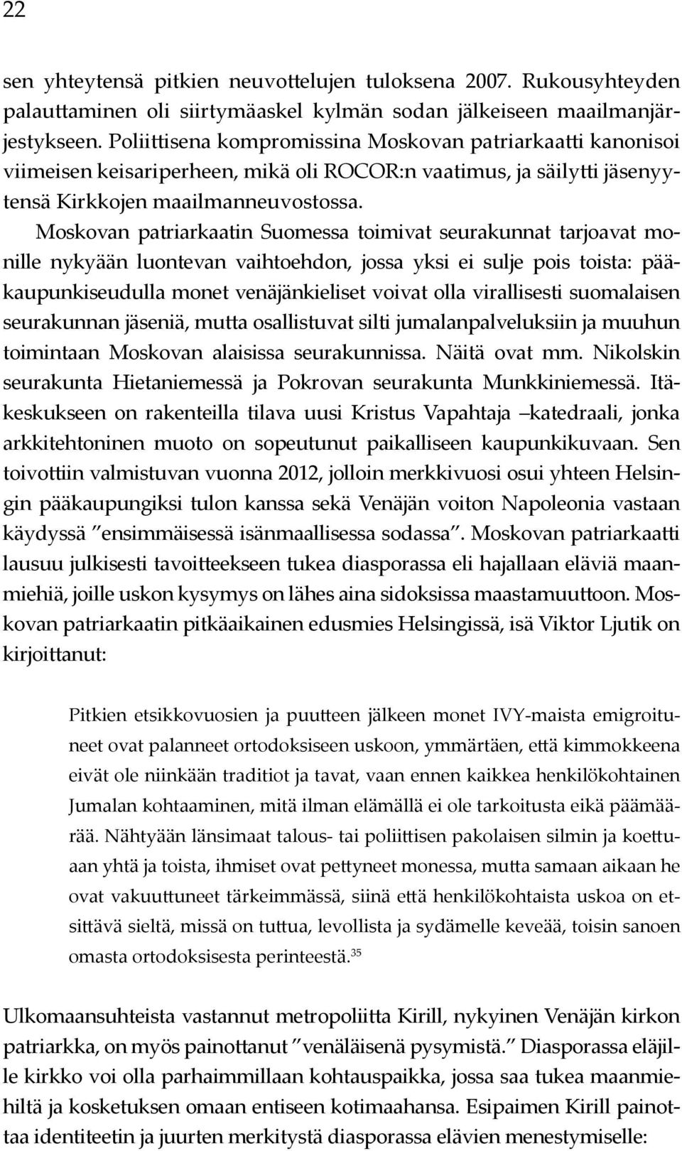 Moskovan patriarkaatin Suomessa toimivat seurakunnat tarjoavat monille nykyään luontevan vaihtoehdon, jossa yksi ei sulje pois toista: pääkaupunkiseudulla monet venäjänkieliset voivat olla