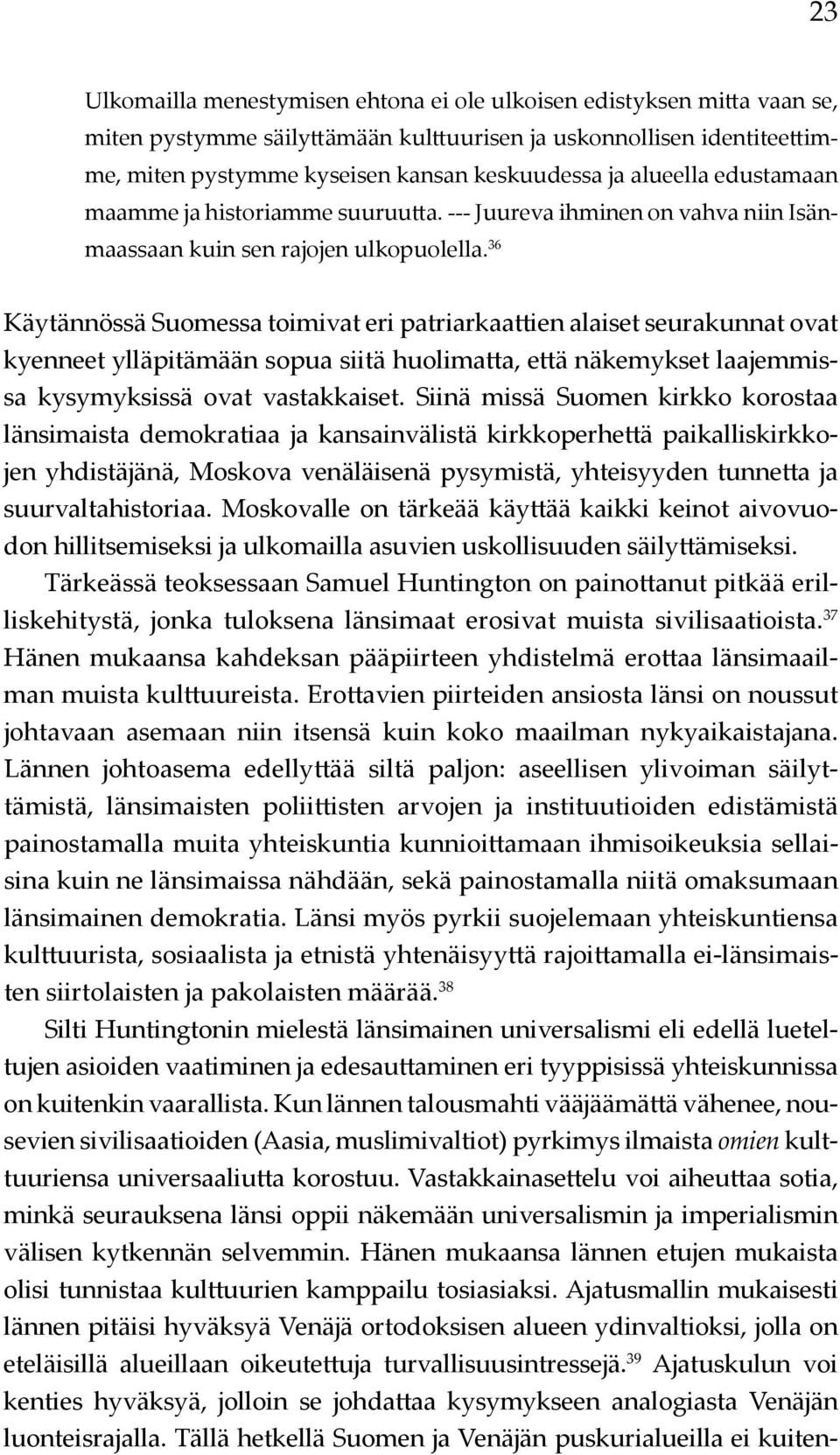 36 Käytännössä Suomessa toimivat eri patriarkaattien alaiset seurakunnat ovat kyenneet ylläpitämään sopua siitä huolimatta, että näkemykset laajemmissa kysymyksissä ovat vastakkaiset.
