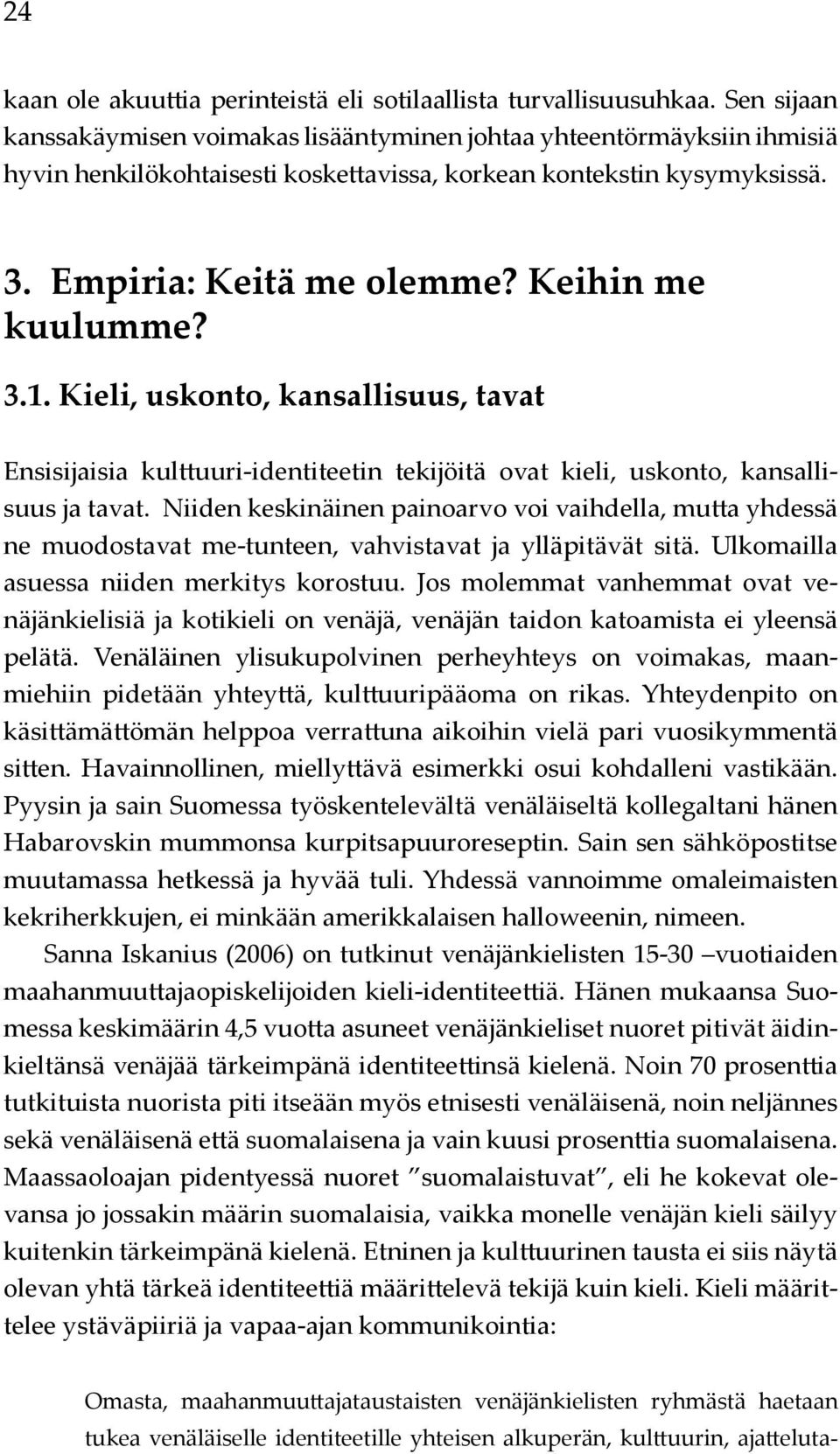 Keihin me kuulumme? 3.1. Kieli, uskonto, kansallisuus, tavat Ensisijaisia kulttuuri-identiteetin tekijöitä ovat kieli, uskonto, kansallisuus ja tavat.