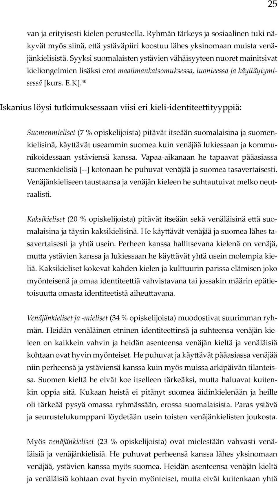 40 Iskanius löysi tutkimuksessaan viisi eri kieli-identiteettityyppiä: Suomenmieliset (7 % opiskelijoista) pitävät itseään suomalaisina ja suomenkielisinä, käyttävät useammin suomea kuin venäjää