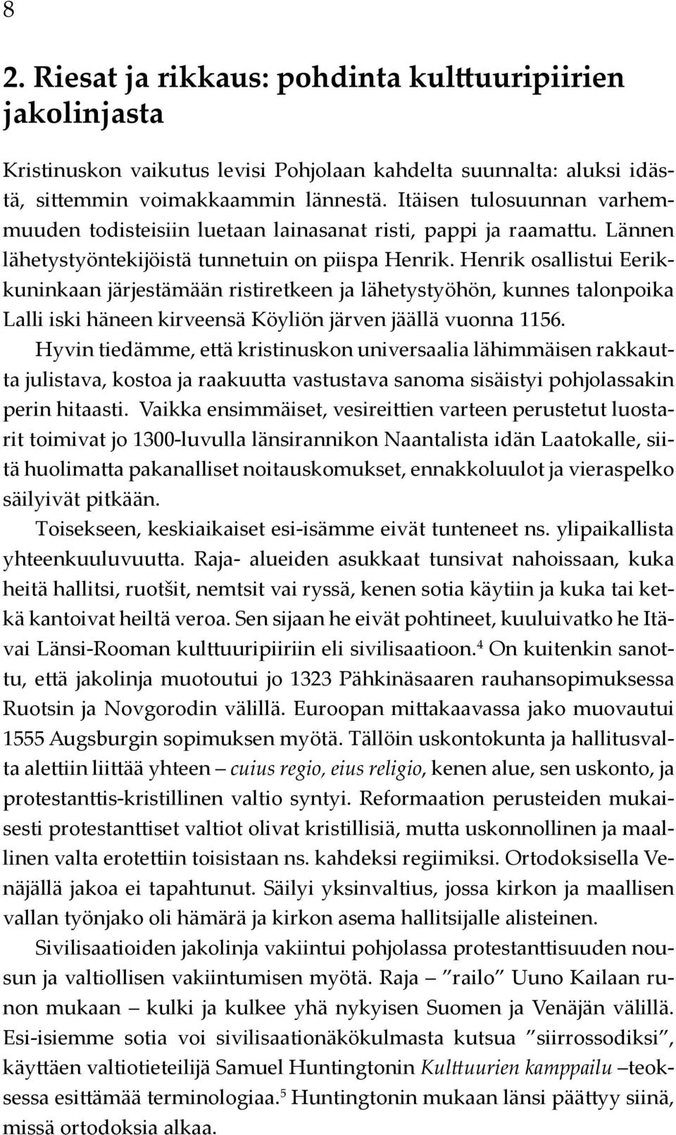 Henrik osallistui Eerikkuninkaan järjestämään ristiretkeen ja lähetystyöhön, kunnes talonpoika Lalli iski häneen kirveensä Köyliön järven jäällä vuonna 1156.