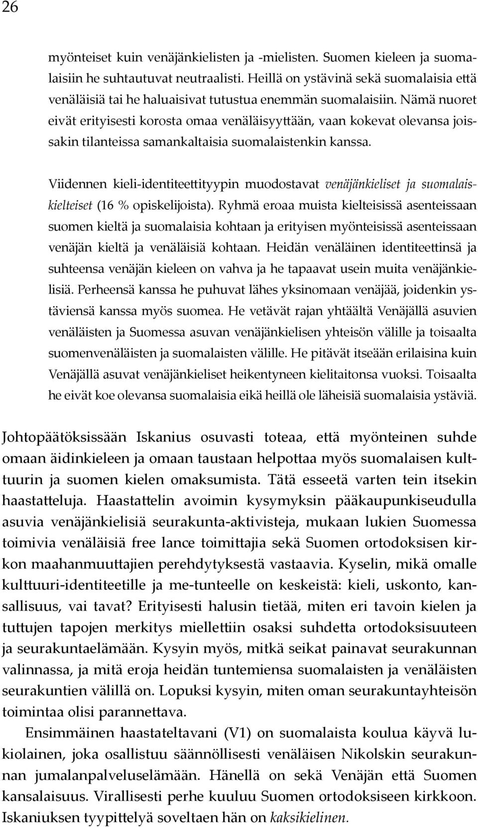 Nämä nuoret eivät erityisesti korosta omaa venäläisyyttään, vaan kokevat olevansa joissakin tilanteissa samankaltaisia suomalaistenkin kanssa.