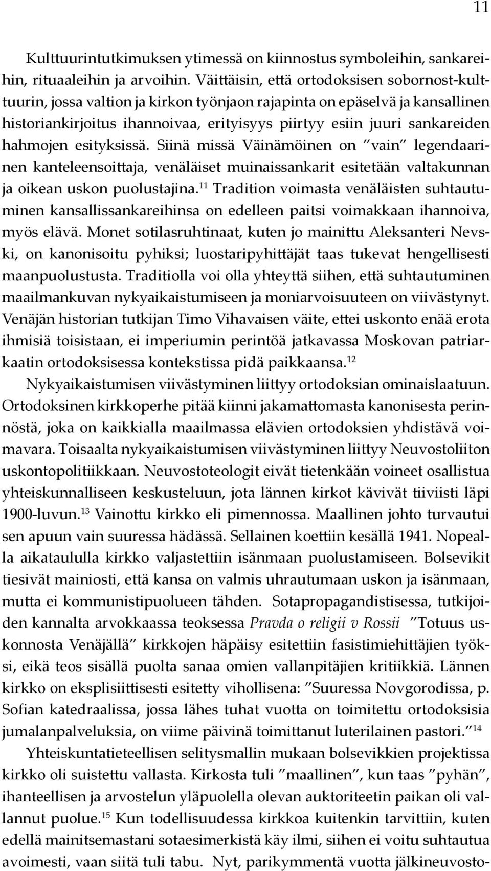 hahmojen esityksissä. Siinä missä Väinämöinen on vain legendaarinen kanteleensoittaja, venäläiset muinaissankarit esitetään valtakunnan ja oikean uskon puolustajina.