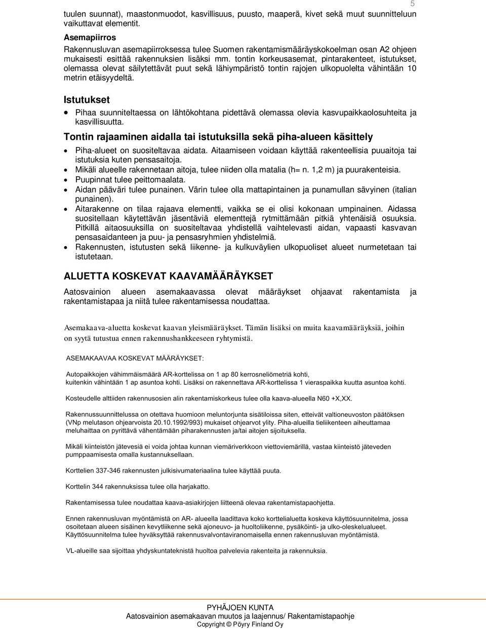 tontin korkeusasemat, pintarakenteet, istutukset, olemassa olevat säilytettävät puut sekä lähiympäristö tontin rajojen ulkopuolelta vähintään 10 metrin etäisyydeltä.